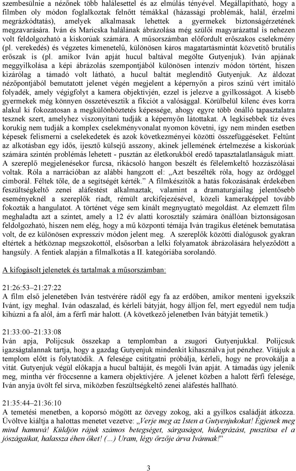 Iván és Maricska halálának ábrázolása még szülői magyarázattal is nehezen volt feldolgozható a kiskorúak számára. A műsorszámban előfordult erőszakos cselekmény (pl.