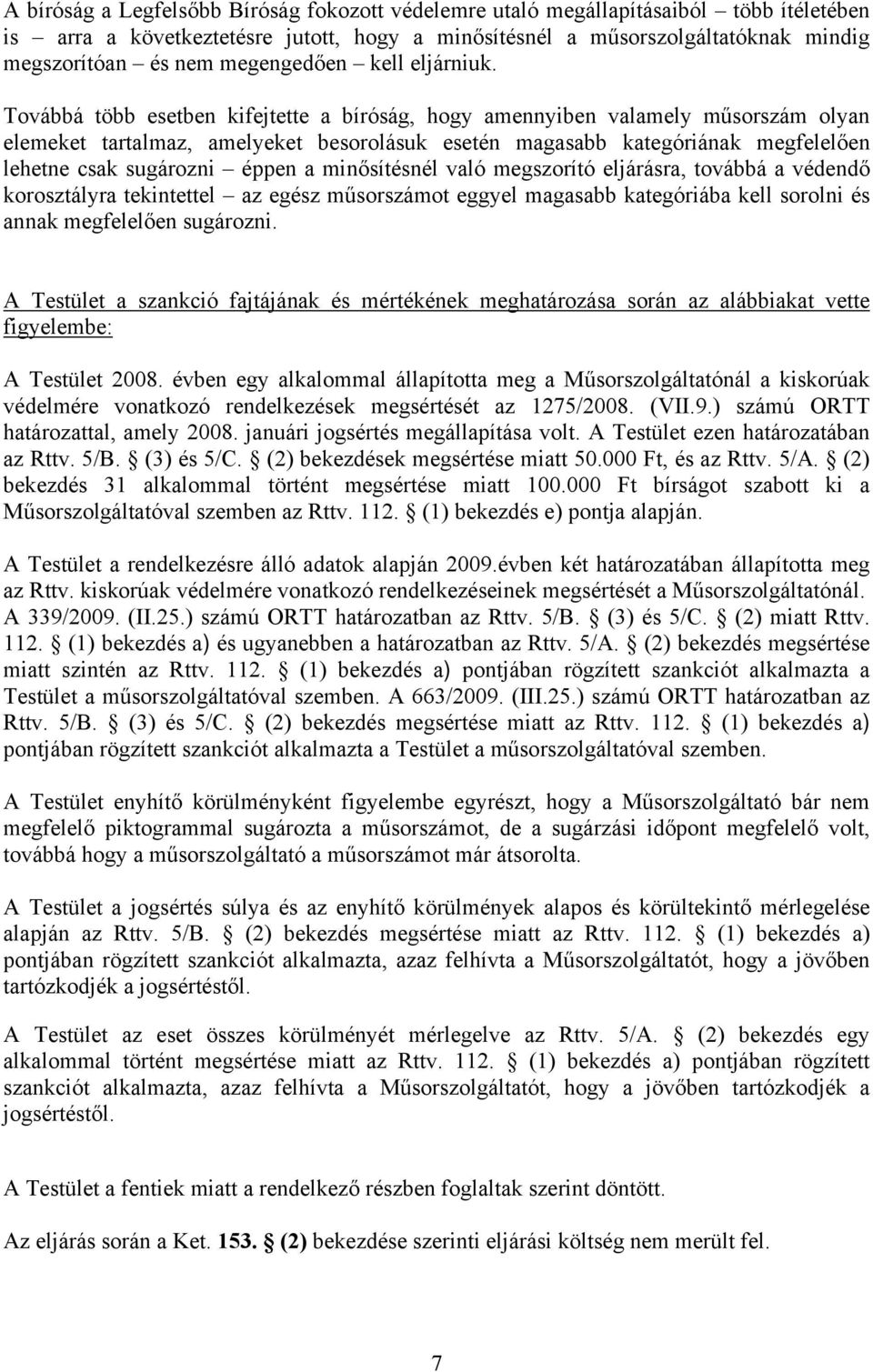 Továbbá több esetben kifejtette a bíróság, hogy amennyiben valamely műsorszám olyan elemeket tartalmaz, amelyeket besorolásuk esetén magasabb kategóriának megfelelően lehetne csak sugározni éppen a