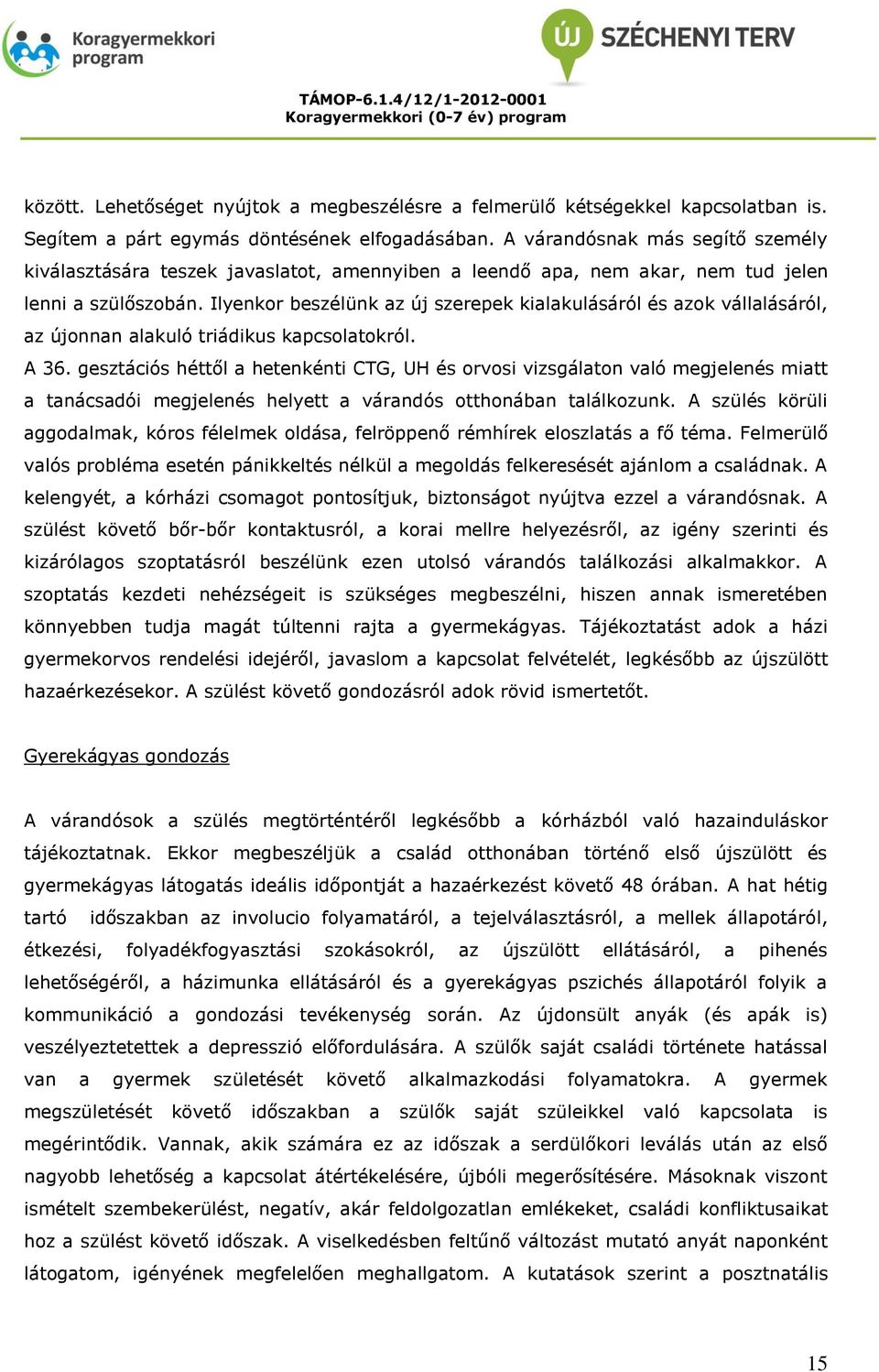 Ilyenkor beszélünk az új szerepek kialakulásáról és azok vállalásáról, az újonnan alakuló triádikus kapcsolatokról. A 36.