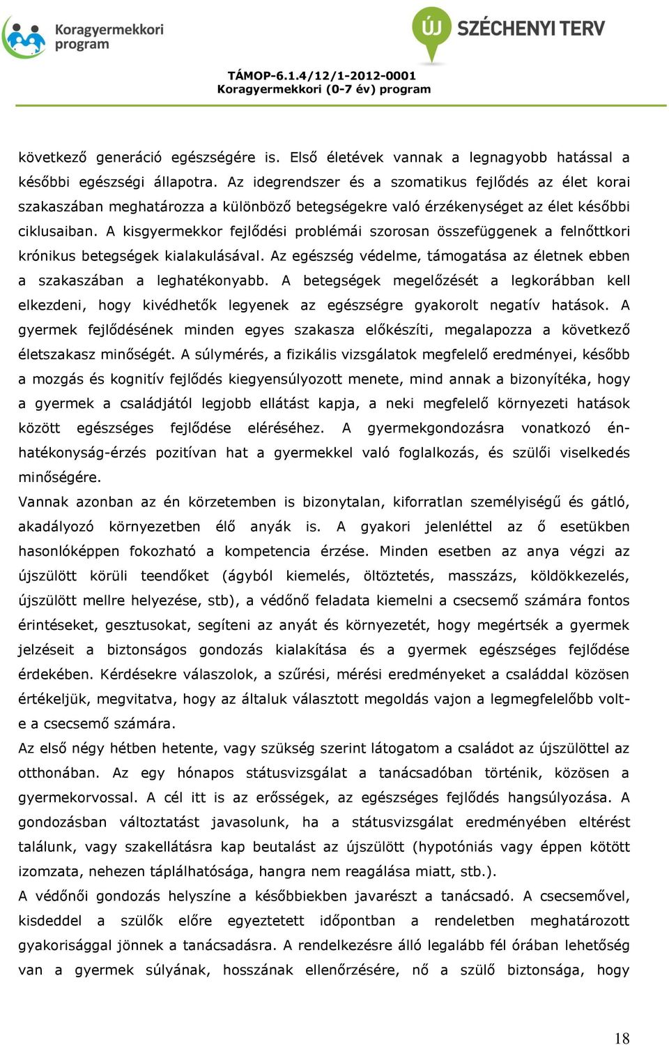 A kisgyermekkor fejlődési problémái szorosan összefüggenek a felnőttkori krónikus betegségek kialakulásával. Az egészség védelme, támogatása az életnek ebben a szakaszában a leghatékonyabb.