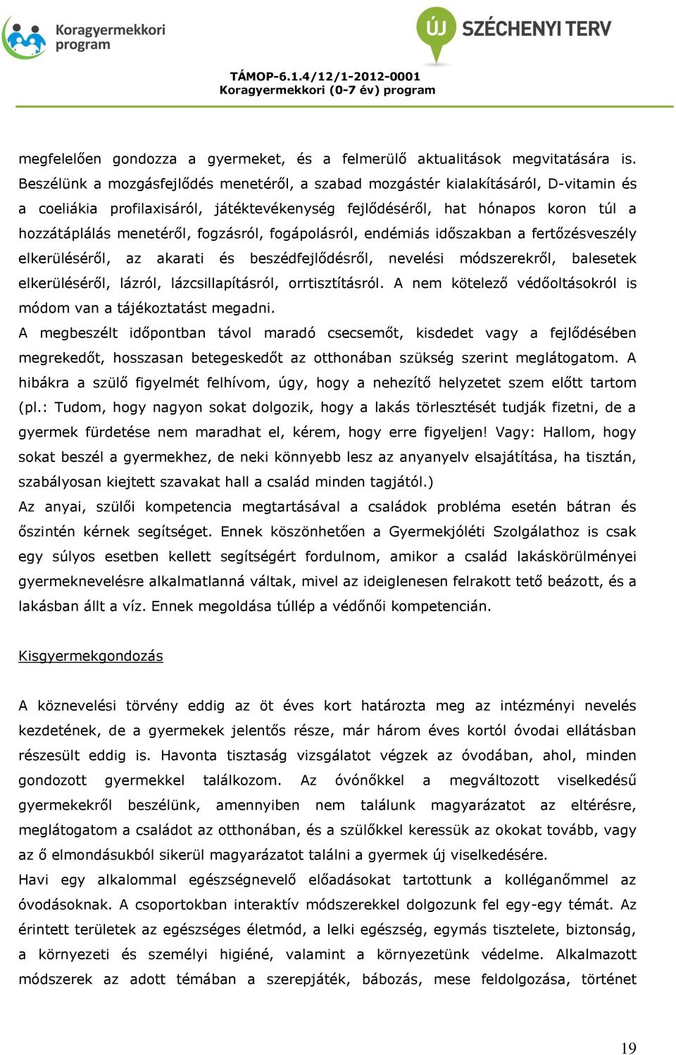 fogzásról, fogápolásról, endémiás időszakban a fertőzésveszély elkerüléséről, az akarati és beszédfejlődésről, nevelési módszerekről, balesetek elkerüléséről, lázról, lázcsillapításról,