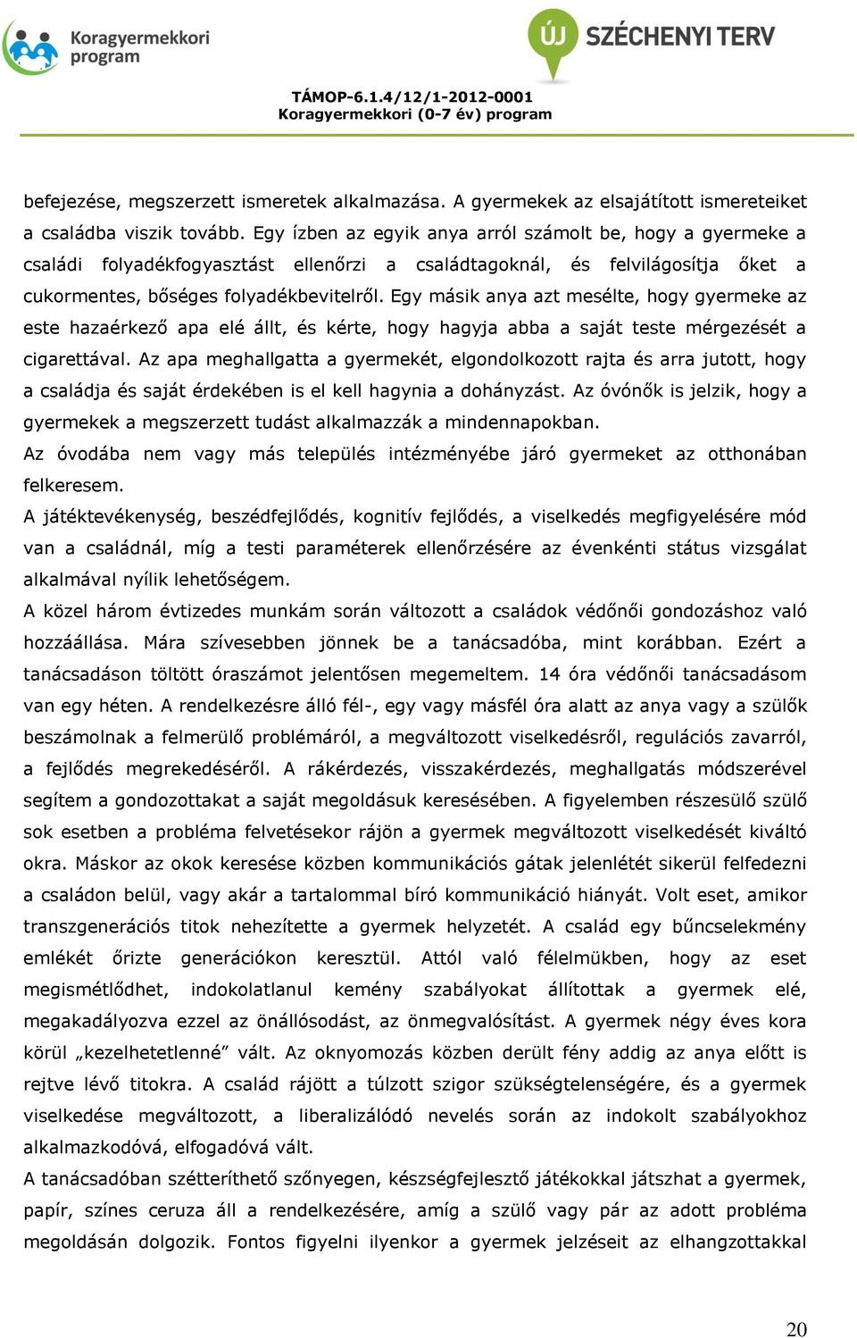 Egy másik anya azt mesélte, hogy gyermeke az este hazaérkező apa elé állt, és kérte, hogy hagyja abba a saját teste mérgezését a cigarettával.