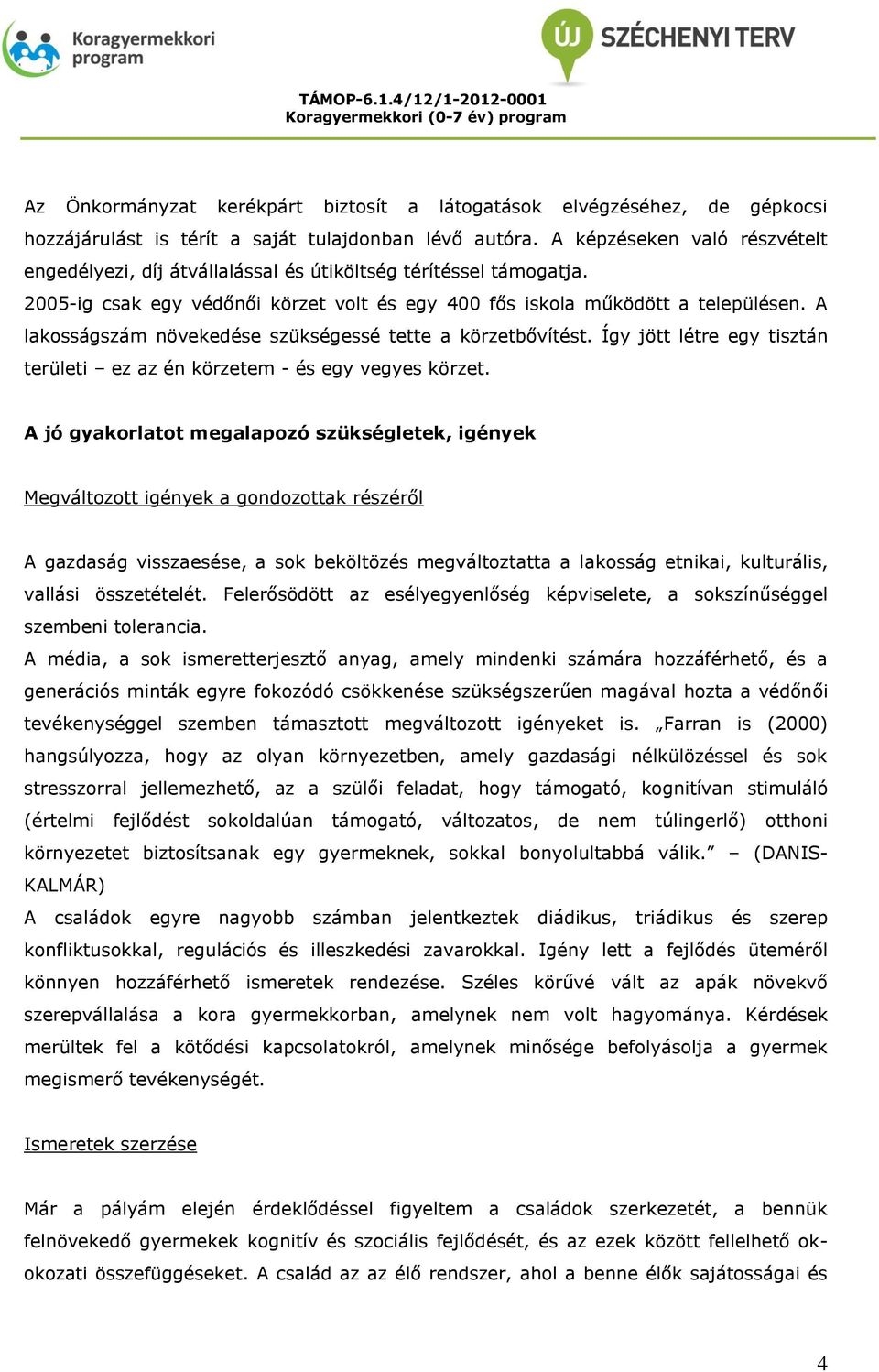 A lakosságszám növekedése szükségessé tette a körzetbővítést. Így jött létre egy tisztán területi ez az én körzetem - és egy vegyes körzet.