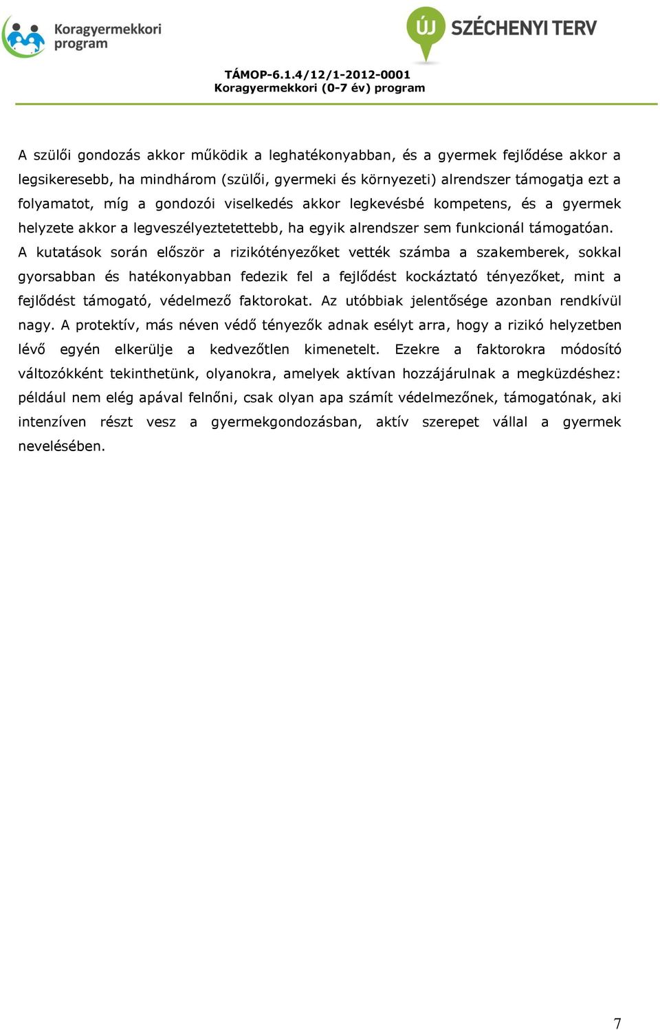 A kutatások során először a rizikótényezőket vették számba a szakemberek, sokkal gyorsabban és hatékonyabban fedezik fel a fejlődést kockáztató tényezőket, mint a fejlődést támogató, védelmező