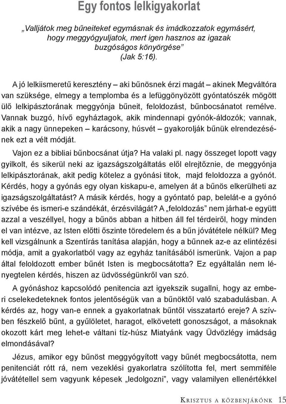 bűnbocsánatot remélve. Vannak buzgó, hívő egyháztagok, akik mindennapi gyónók-áldozók; vannak, akik a nagy ünnepeken karácsony, húsvét gyakorolják bűnük elrendezésének ezt a vélt módját.