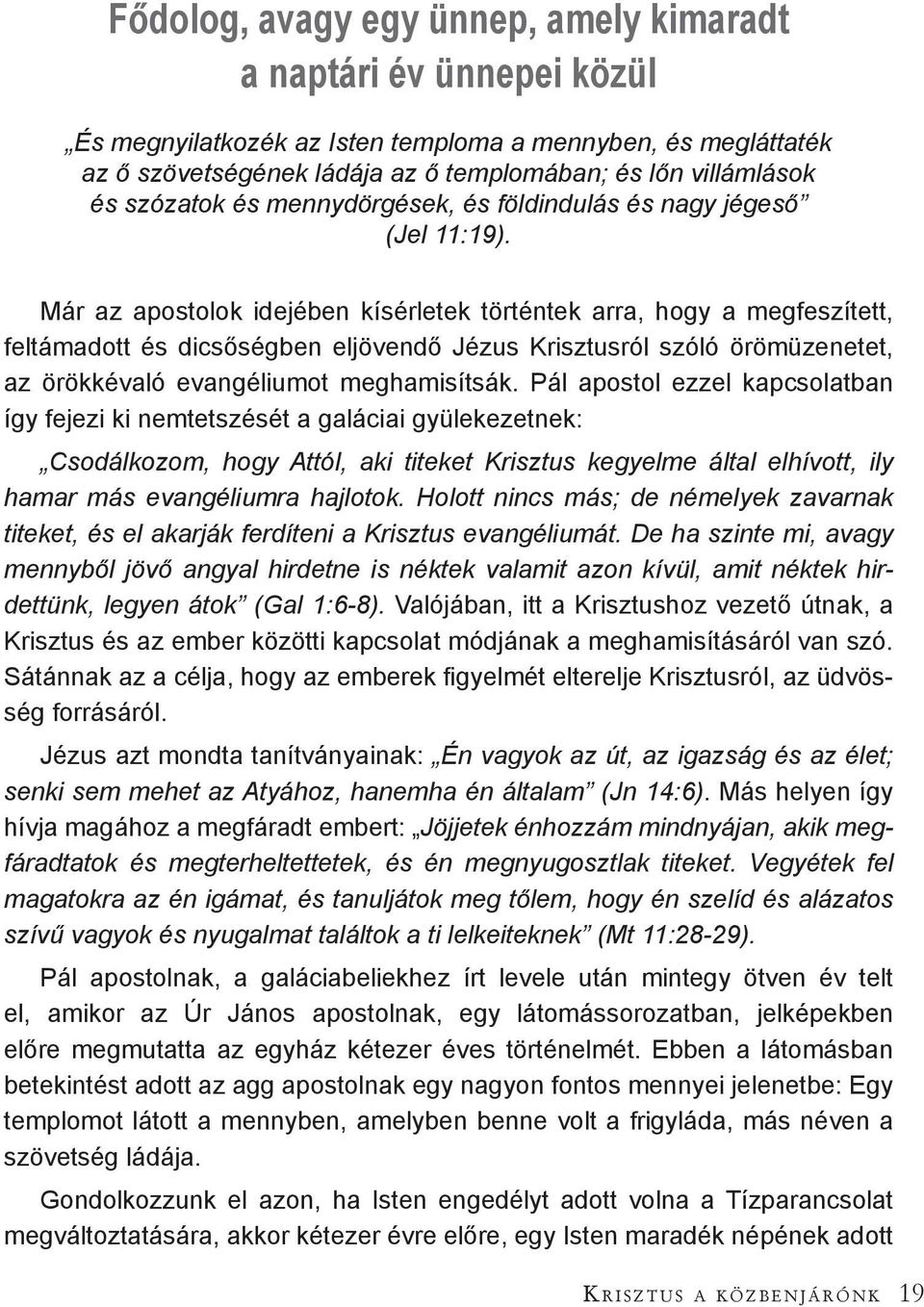 Már az apostolok idejében kísérletek történtek arra, hogy a megfeszített, feltámadott és dicsőségben eljövendő Jézus Krisztusról szóló örömüzenetet, az örökkévaló evangéliumot meghamisítsák.