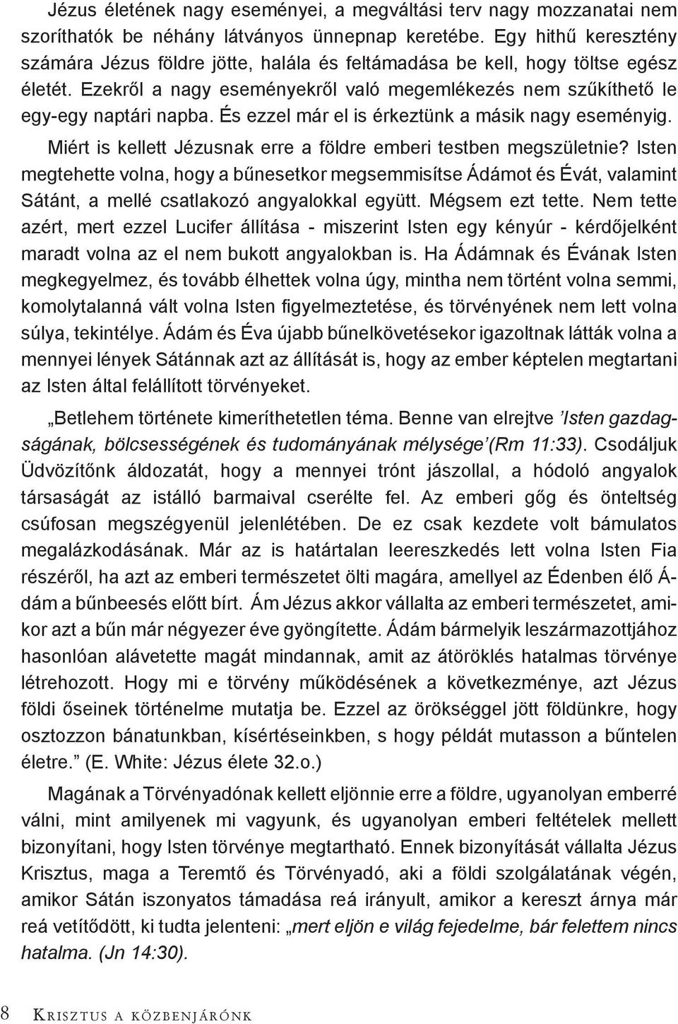 És ezzel már el is érkeztünk a másik nagy eseményig. Miért is kellett Jézusnak erre a földre emberi testben megszületnie?