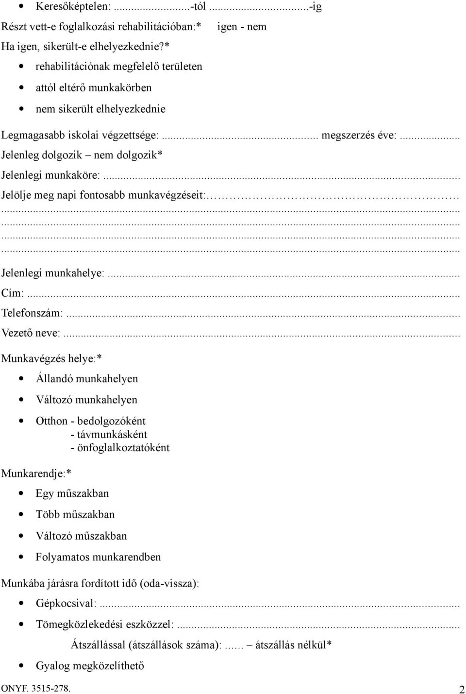 .. Jelölje meg napi fontosabb munkavégzéseit:............ Jelenlegi munkahelye:... Cím:... Telefonszám:... Vezető neve:.