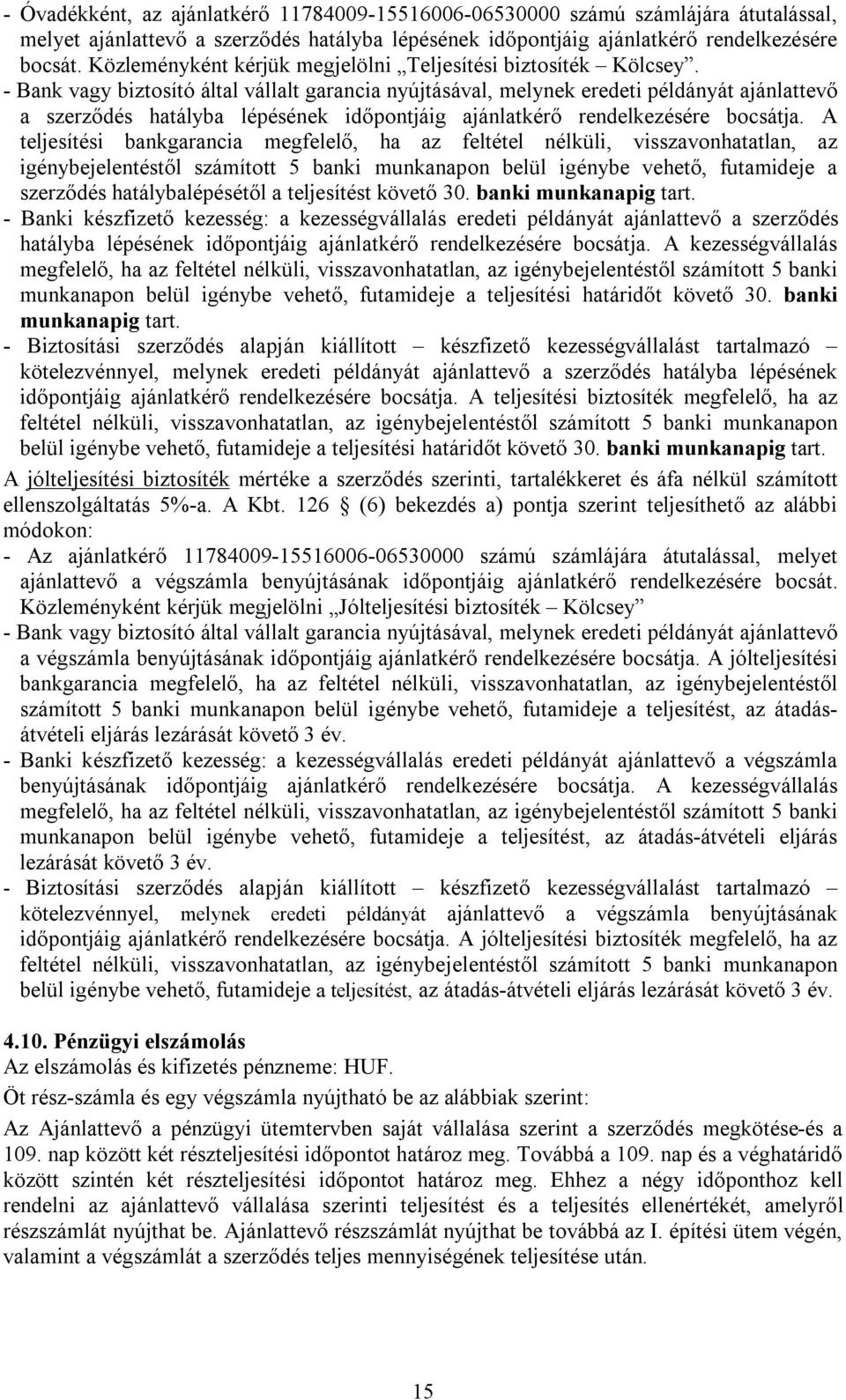 - Bank vagy biztosító által vállalt garancia nyújtásával, melynek eredeti példányát ajánlattevő a szerződés hatályba lépésének időpontjáig ajánlatkérő rendelkezésére bocsátja.