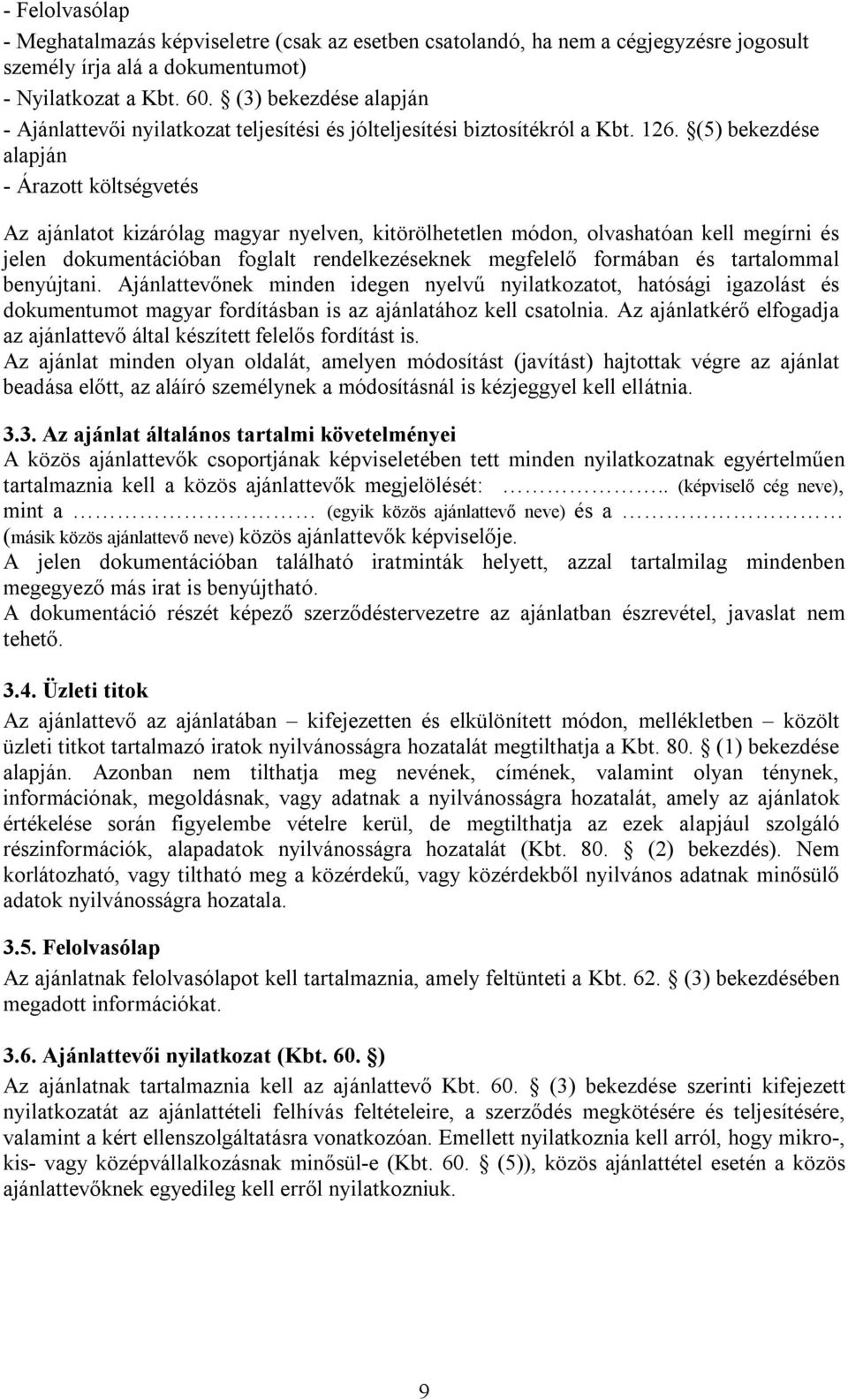 (5) bekezdése alapján - Árazott költségvetés Az ajánlatot kizárólag magyar nyelven, kitörölhetetlen módon, olvashatóan kell megírni és jelen dokumentációban foglalt rendelkezéseknek megfelelő
