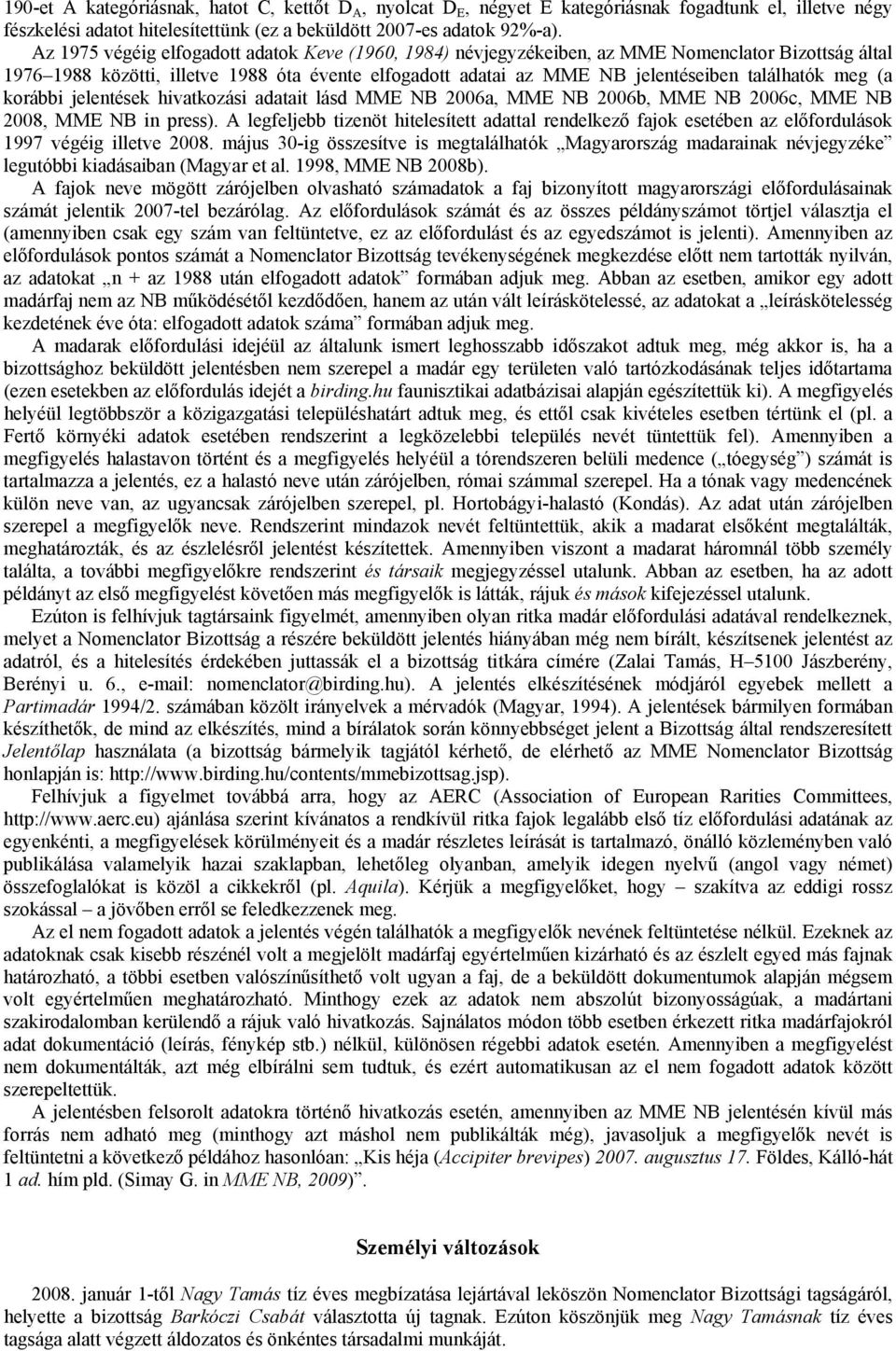 meg (a korábbi jelentések hivatkozási adatait lásd MME NB 2006a, MME NB 2006b, MME NB 2006c, MME NB 2008, MME NB in press).