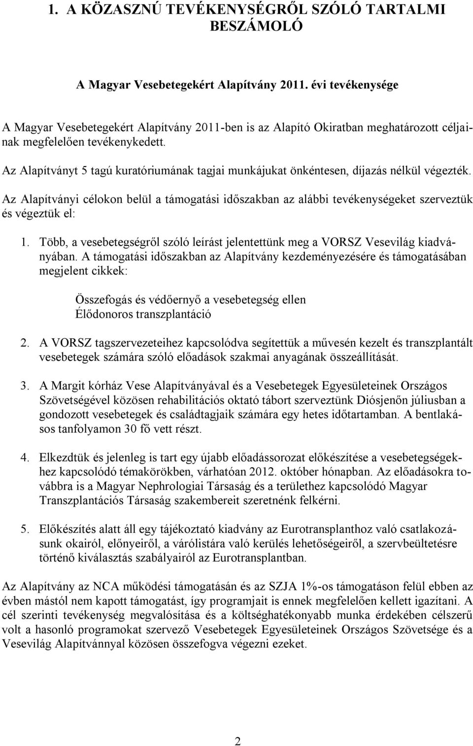 Az Alapítványt 5 tagú kuratóriumának tagjai munkájukat önkéntesen, díjazás nélkül végezték. Az Alapítványi célokon belül a támogatási időszakban az alábbi tevékenységeket szerveztük és végeztük el: 1.