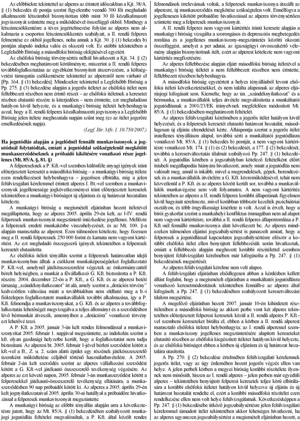 Minthogy a létszámcsökkentésre a téves jogértelmezése folytán az alperes nem alkalmazta a csoportos létszámcsökkentés szabályait, a II. rendű felperes felmentése ez okból jogellenes, noha annak a Kjt.