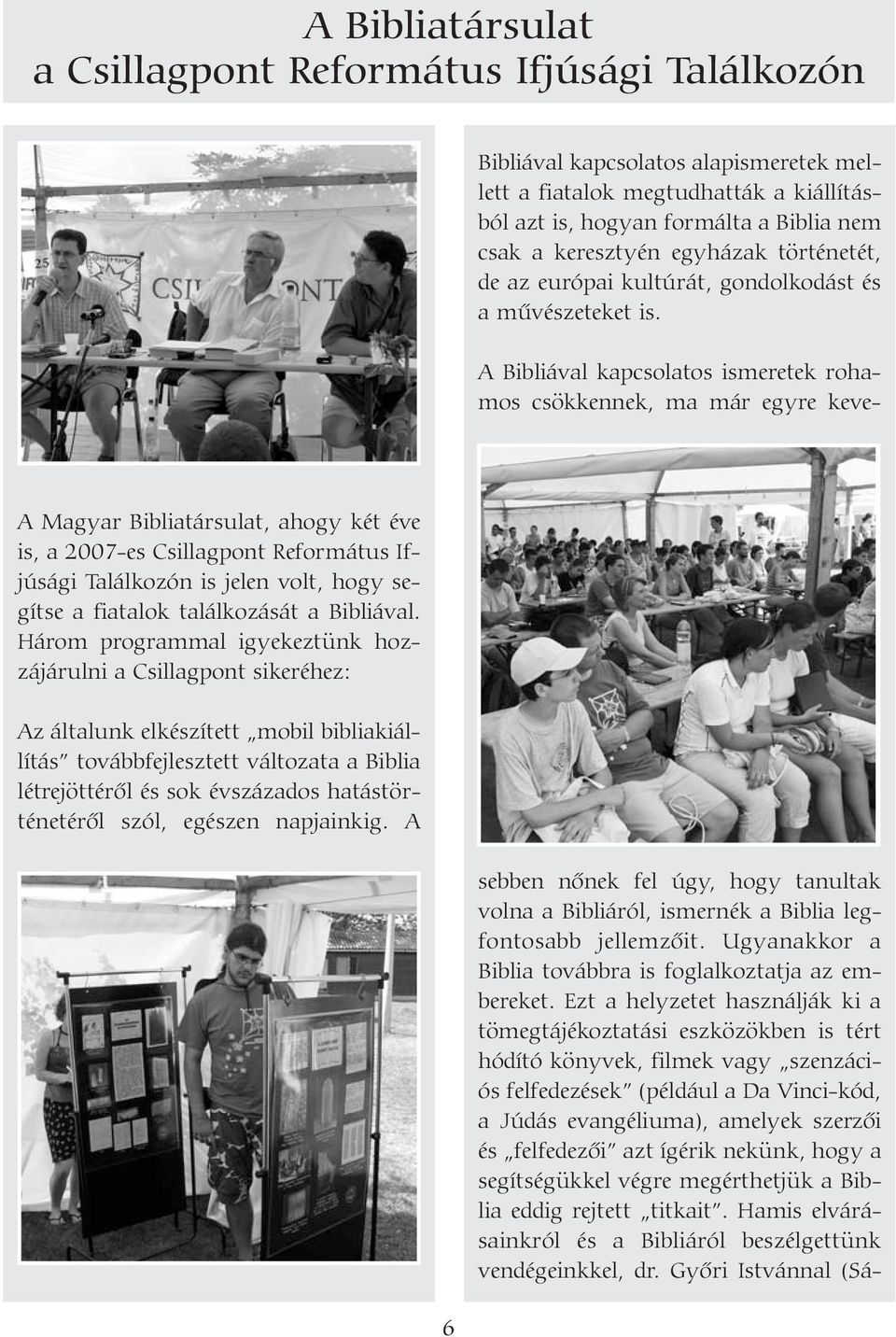 A Magyar Bibliatársulat, ahogy két éve is, a 2007-es Csillagpont Református Ifjúsági Találkozón is jelen volt, hogy segítse a fiatalok találkozását a Bibliával.
