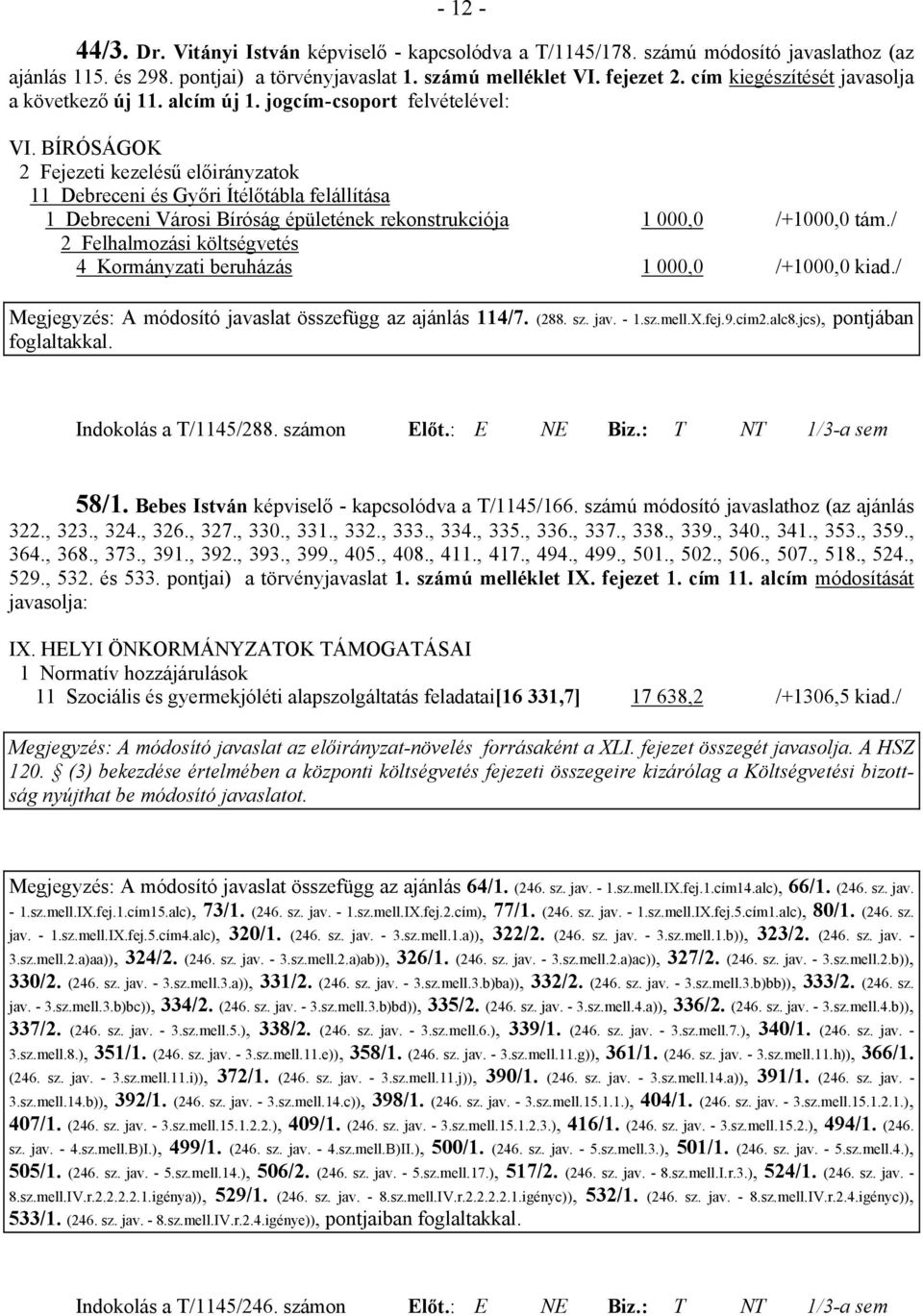 BÍRÓSÁGOK 2 Fejezeti kezelésű előirányzatok 11 Debreceni és Győri Ítélőtábla felállítása 1 Debreceni Városi Bíróság épületének rekonstrukciója 1 000,0 /+1000,0 tám.