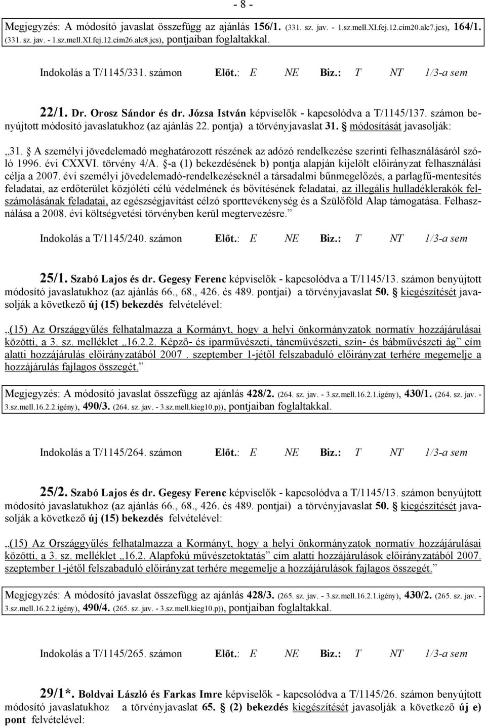 számon benyújtott módosító javaslatukhoz (az ajánlás 22. pontja) a törvényjavaslat 31. módosítását javasolják: 31.