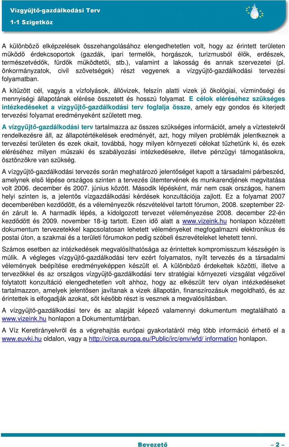 A kitőzött cél, vagyis a vízfolyások, állóvizek, felszín alatti vizek jó ökológiai, vízminıségi és mennyiségi állapotának elérése összetett és hosszú folyamat.