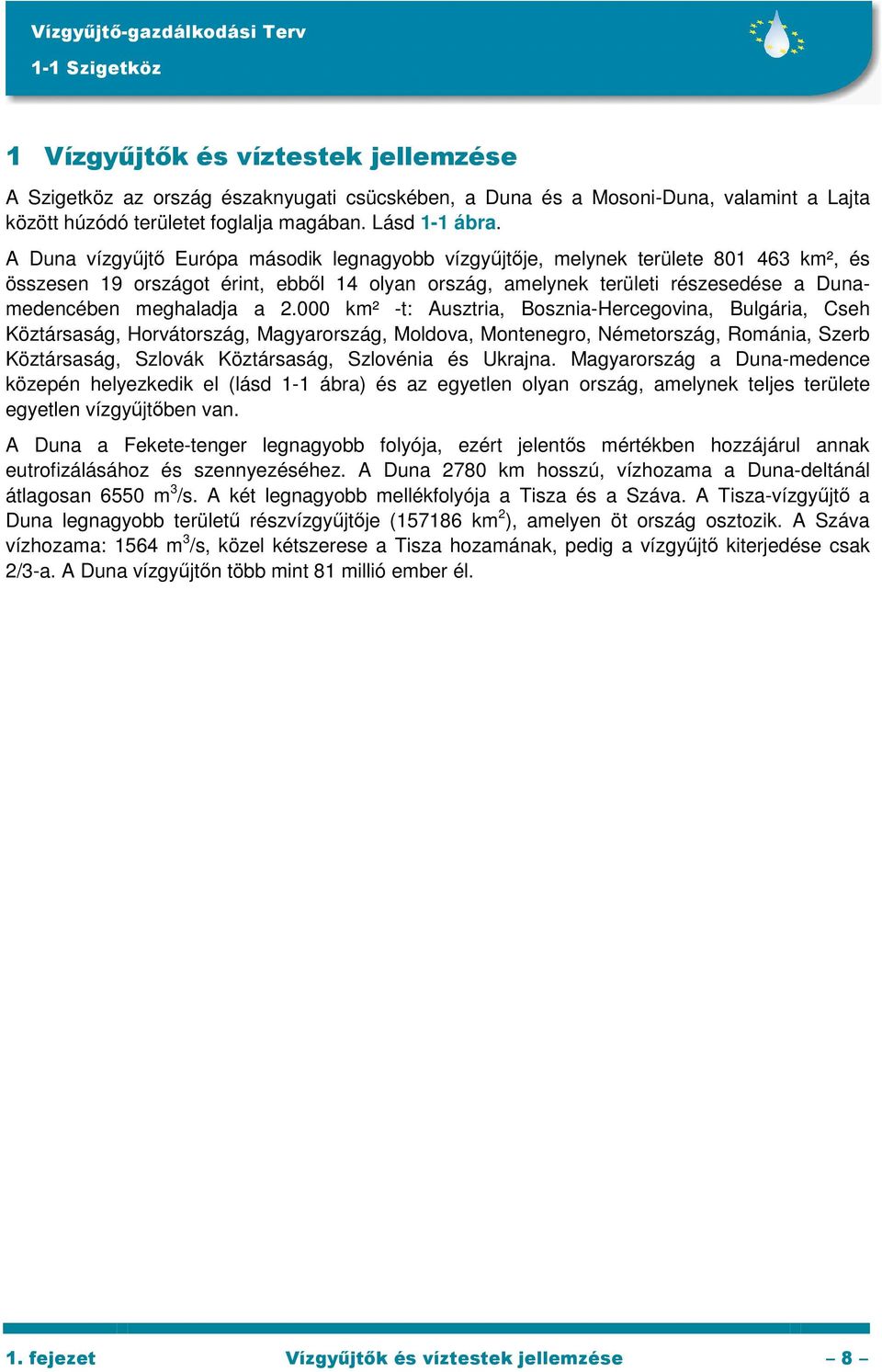 2.000 km² -t: Ausztria, Bosznia-Hercegovina, Bulgária, Cseh Köztársaság, Horvátország, Magyarország, Moldova, Montenegro, Németország, Románia, Szerb Köztársaság, Szlovák Köztársaság, Szlovénia és