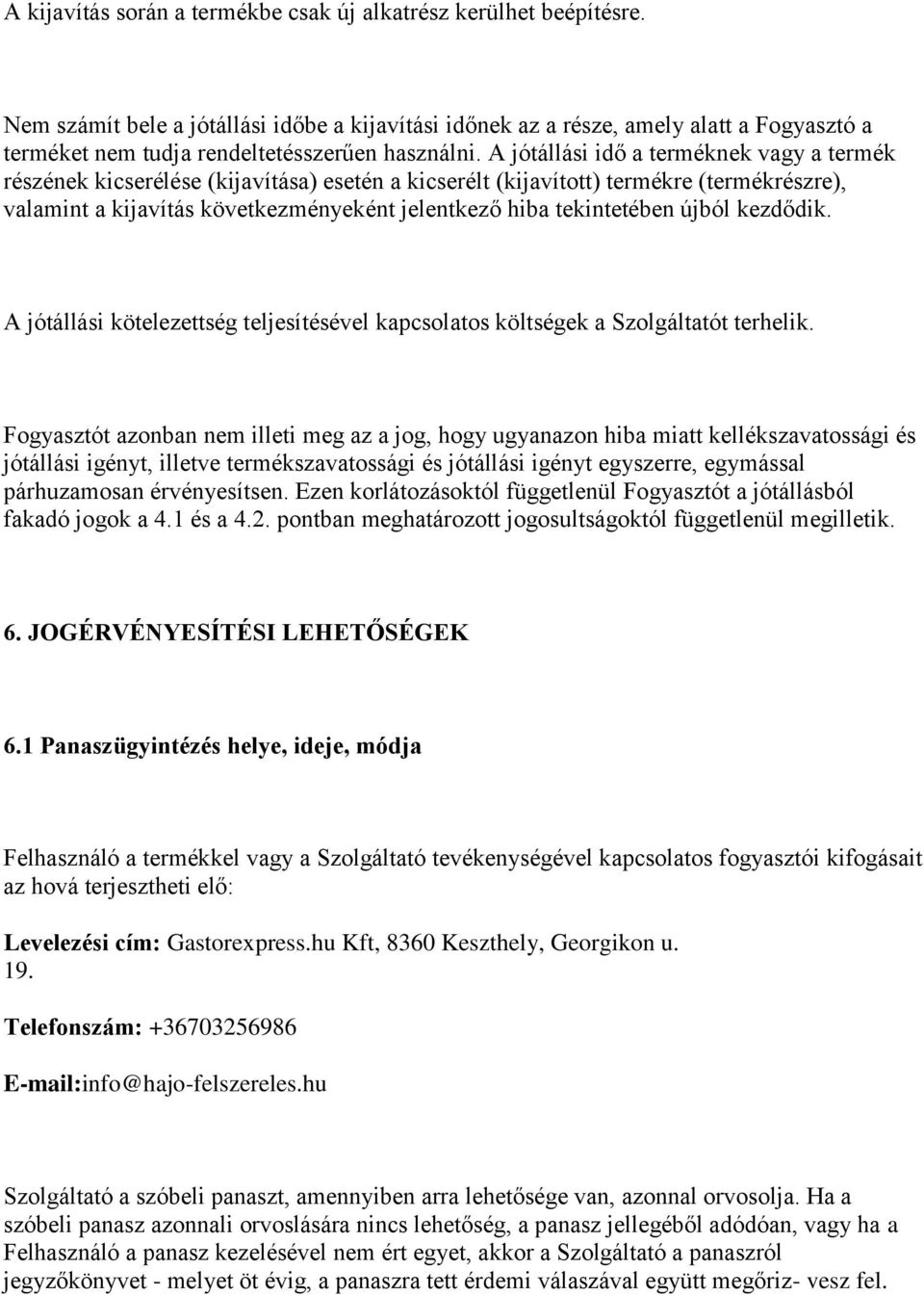 A jótállási idő a terméknek vagy a termék részének kicserélése (kijavítása) esetén a kicserélt (kijavított) termékre (termékrészre), valamint a kijavítás következményeként jelentkező hiba