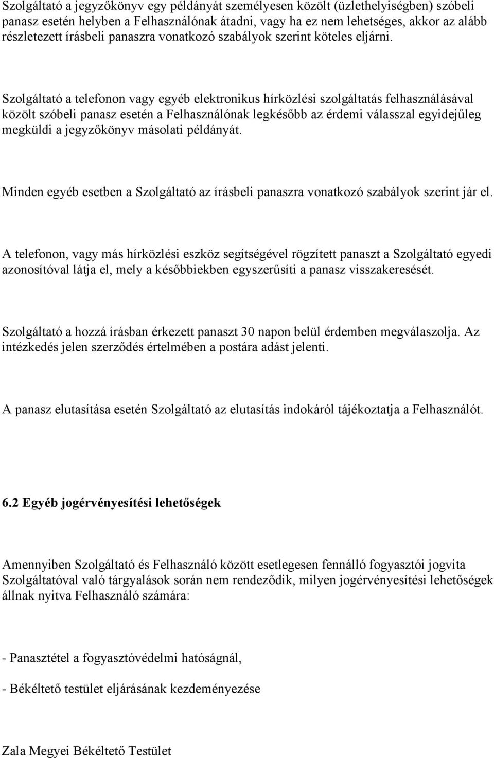 Szolgáltató a telefonon vagy egyéb elektronikus hírközlési szolgáltatás felhasználásával közölt szóbeli panasz esetén a Felhasználónak legkésőbb az érdemi válasszal egyidejűleg megküldi a jegyzőkönyv