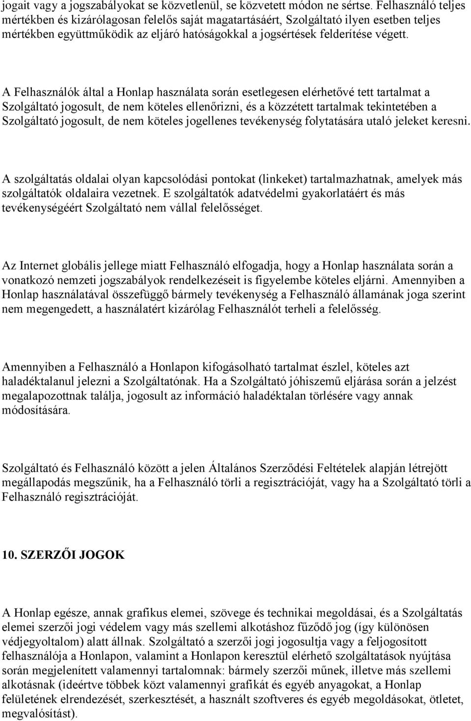 A Felhasználók által a Honlap használata során esetlegesen elérhetővé tett tartalmat a Szolgáltató jogosult, de nem köteles ellenőrizni, és a közzétett tartalmak tekintetében a Szolgáltató jogosult,