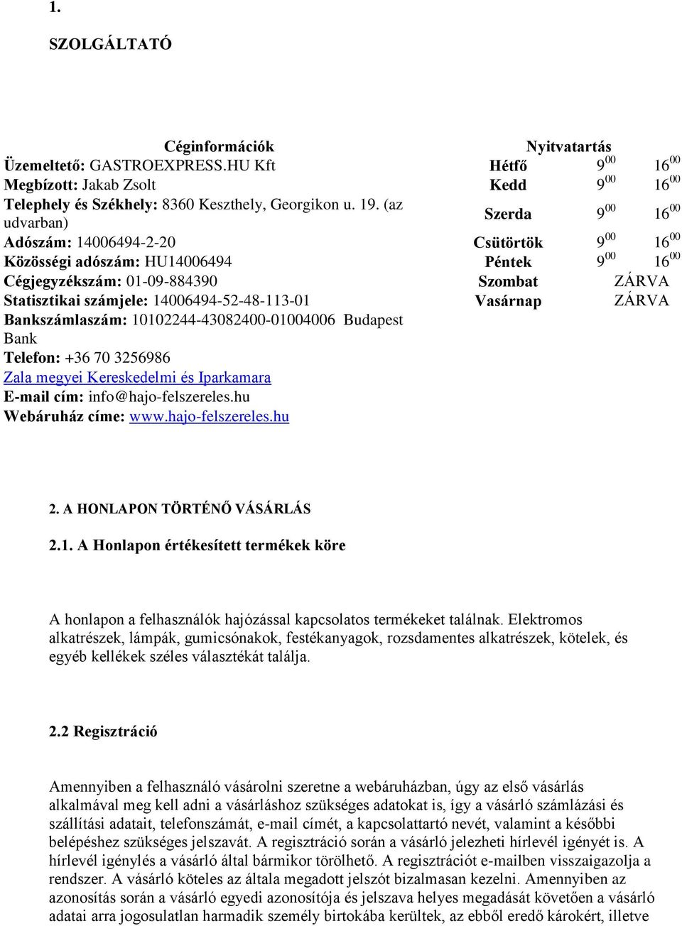 14006494-52-48-113-01 Vasárnap ZÁRVA Bankszámlaszám: 10102244-43082400-01004006 Budapest Bank Telefon: +36 70 3256986 Zala megyei Kereskedelmi és Iparkamara E-mail cím: info@hajo-felszereles.