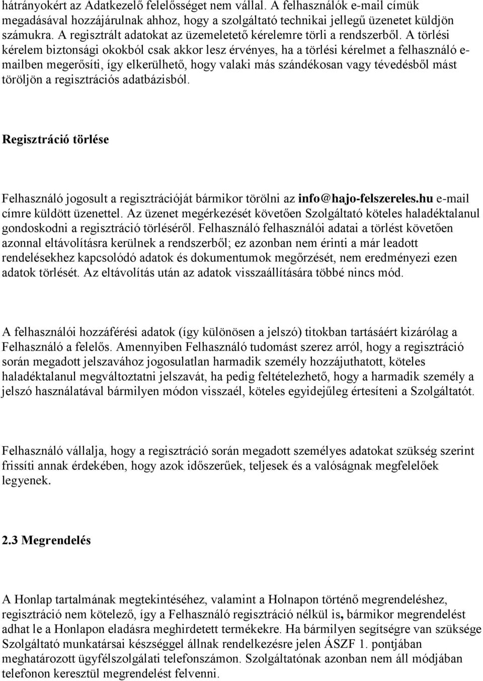 A törlési kérelem biztonsági okokból csak akkor lesz érvényes, ha a törlési kérelmet a felhasználó e- mailben megerősíti, így elkerülhető, hogy valaki más szándékosan vagy tévedésből mást töröljön a