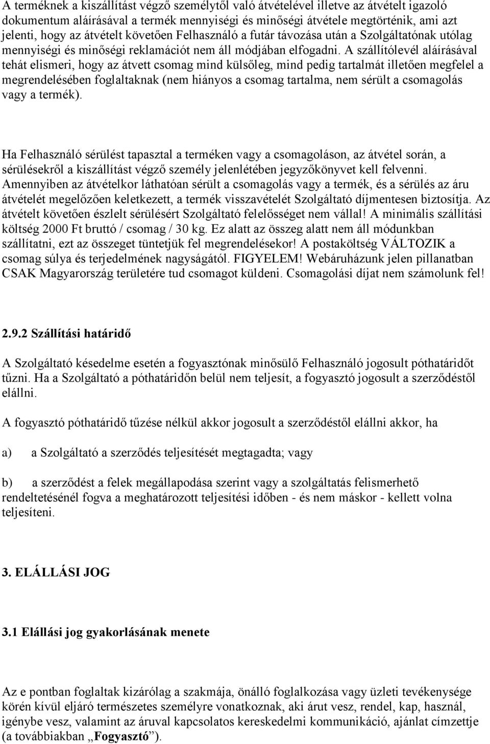 A szállítólevél aláírásával tehát elismeri, hogy az átvett csomag mind külsőleg, mind pedig tartalmát illetően megfelel a megrendelésében foglaltaknak (nem hiányos a csomag tartalma, nem sérült a