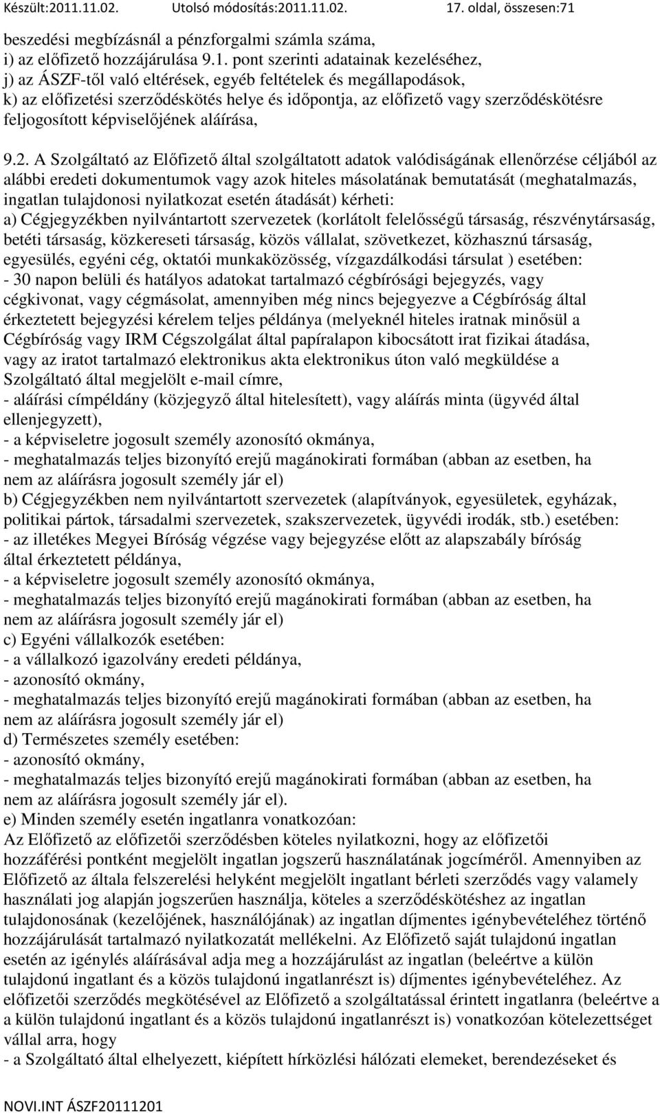 való eltérések, egyéb feltételek és megállapodások, k) az elıfizetési szerzıdéskötés helye és idıpontja, az elıfizetı vagy szerzıdéskötésre feljogosított képviselıjének aláírása, 9.2.