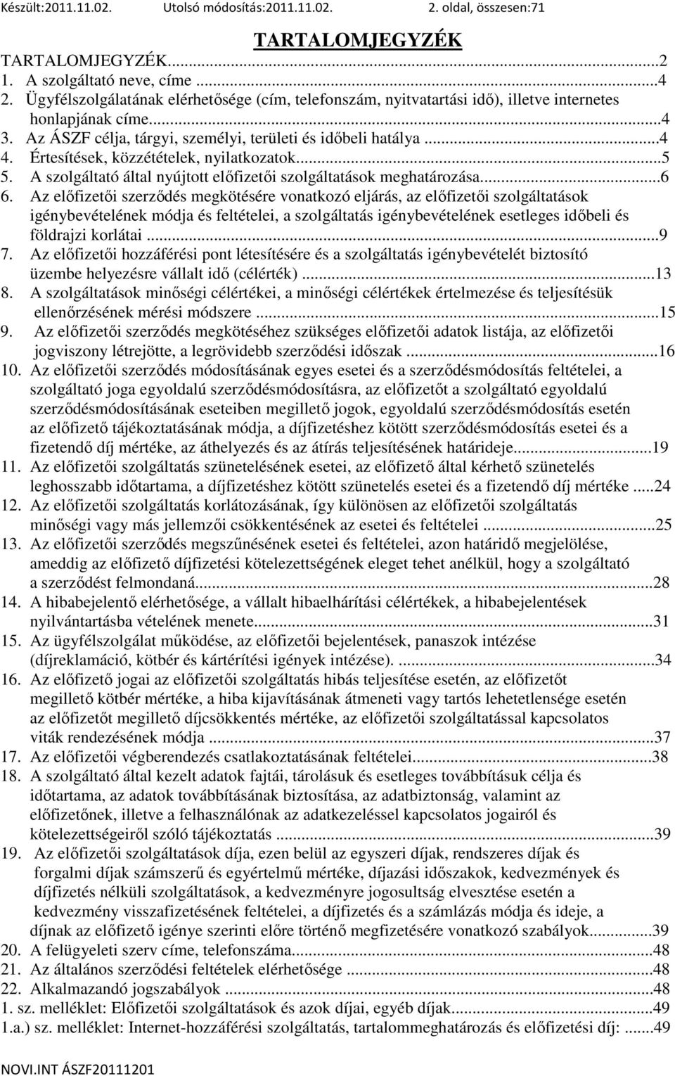 Értesítések, közzétételek, nyilatkozatok...5 5. A szolgáltató által nyújtott elıfizetıi szolgáltatások meghatározása...6 6.