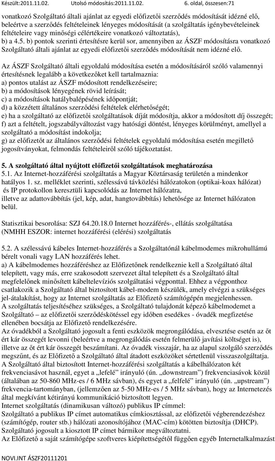 igénybevételeinek feltételeire vagy minıségi célértékeire vonatkozó változtatás), b) a 4.5.