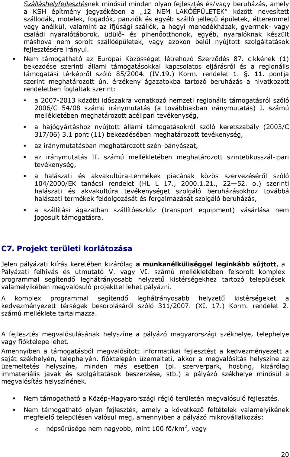 szállóépületek, vagy azkn belül nyújttt szlgáltatásk fejlesztésére irányul. Nem támgatható az Európai Közösséget létrehzó Szerzıdés 87.