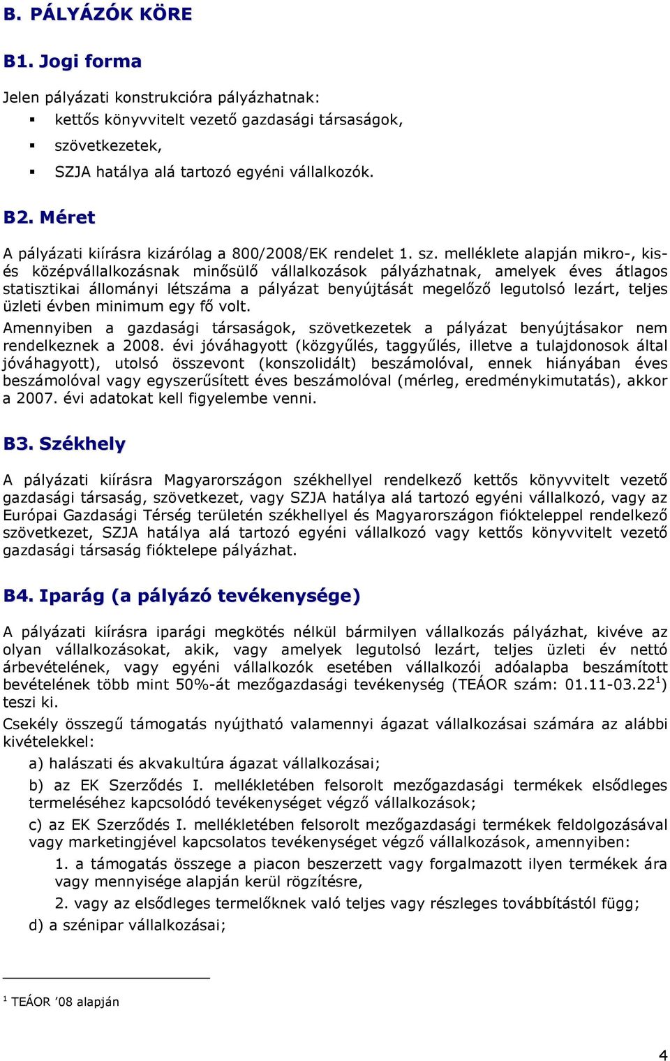 melléklete alapján mikr-, kisés középvállalkzásnak minısülı vállalkzásk pályázhatnak, amelyek éves átlags statisztikai állmányi létszáma a pályázat benyújtását megelızı legutlsó lezárt, teljes üzleti