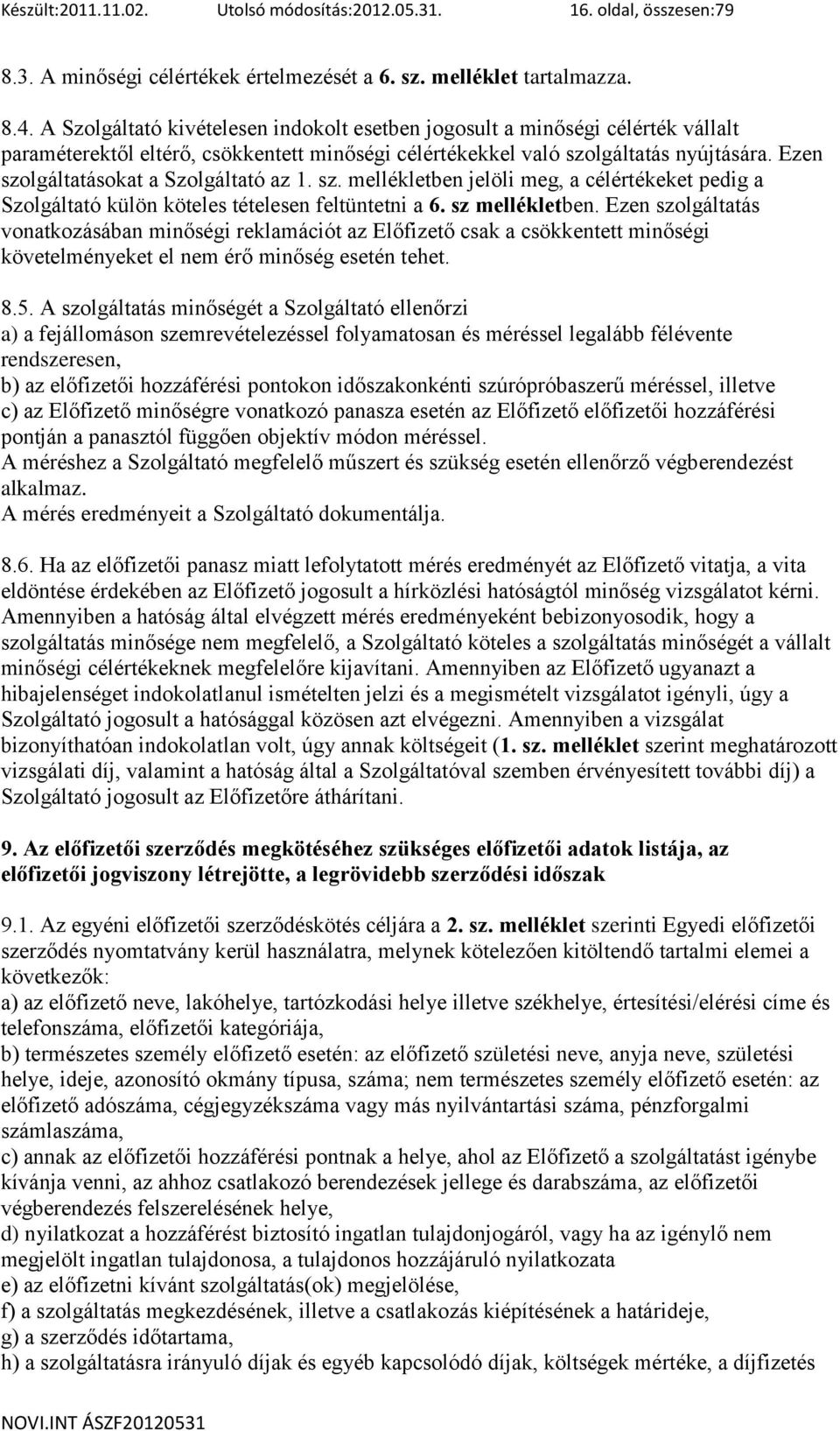 Ezen szolgáltatásokat a Szolgáltató az 1. sz. mellékletben jelöli meg, a célértékeket pedig a Szolgáltató külön köteles tételesen feltüntetni a 6. sz mellékletben.