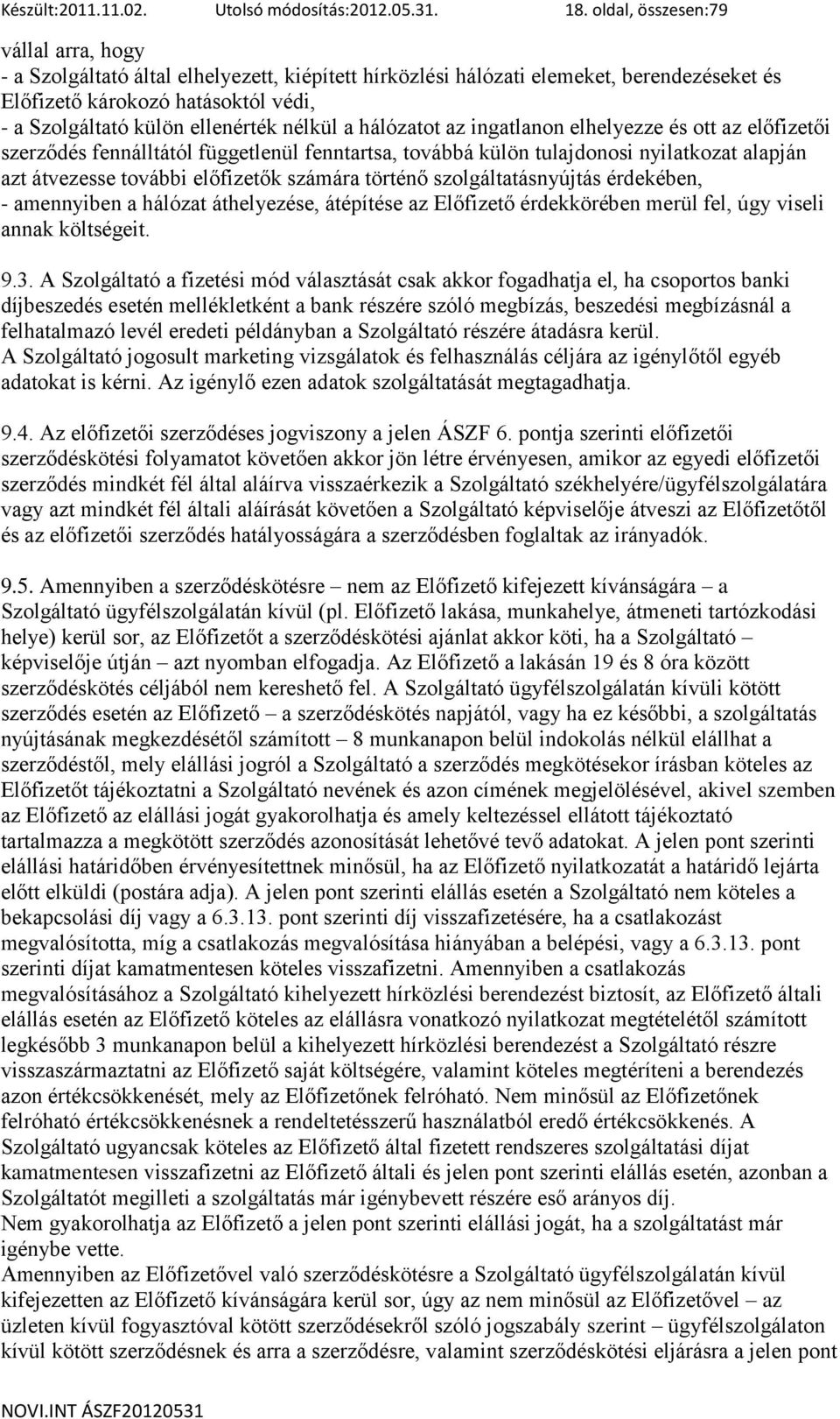 nélkül a hálózatot az ingatlanon elhelyezze és ott az előfizetői szerződés fennálltától függetlenül fenntartsa, továbbá külön tulajdonosi nyilatkozat alapján azt átvezesse további előfizetők számára