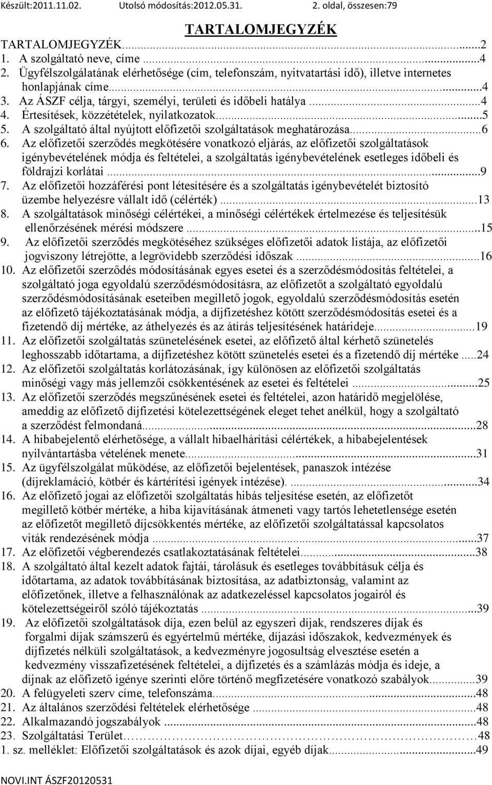 Értesítések, közzétételek, nyilatkozatok...5 5. A szolgáltató által nyújtott előfizetői szolgáltatások meghatározása...6 6.