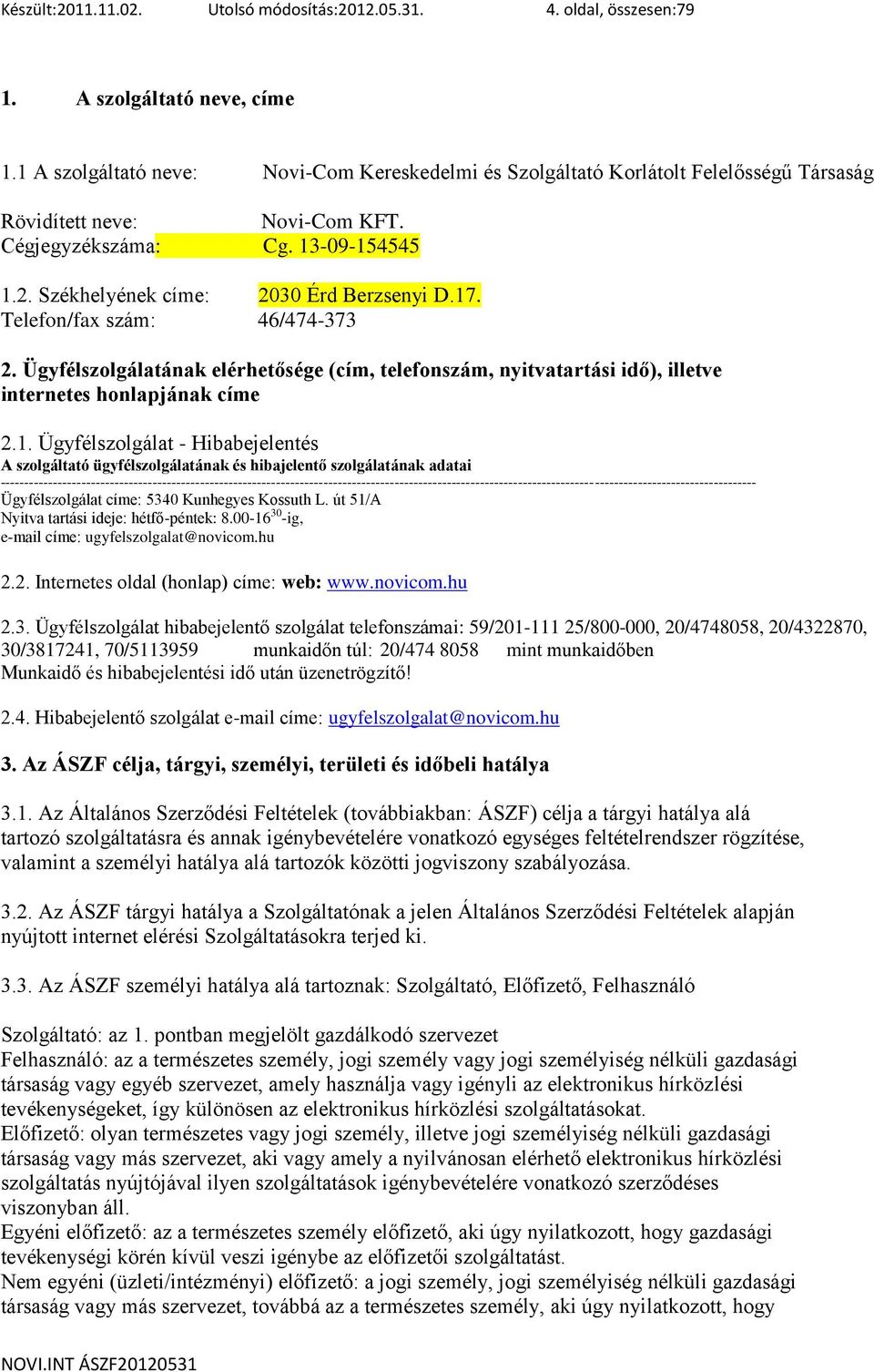 17. Telefon/fax szám: 46/474-373 2. Ügyfélszolgálatának elérhetősége (cím, telefonszám, nyitvatartási idő), illetve internetes honlapjának címe 2.1. Ügyfélszolgálat - Hibabejelentés A szolgáltató