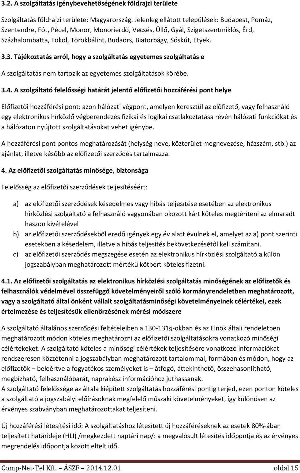 Etyek. 3.3. Tájékoztatás arról, hogy a szolgáltatás egyetemes szolgáltatás e A szolgáltatás nem tartozik az egyetemes szolgáltatások körébe. 3.4.