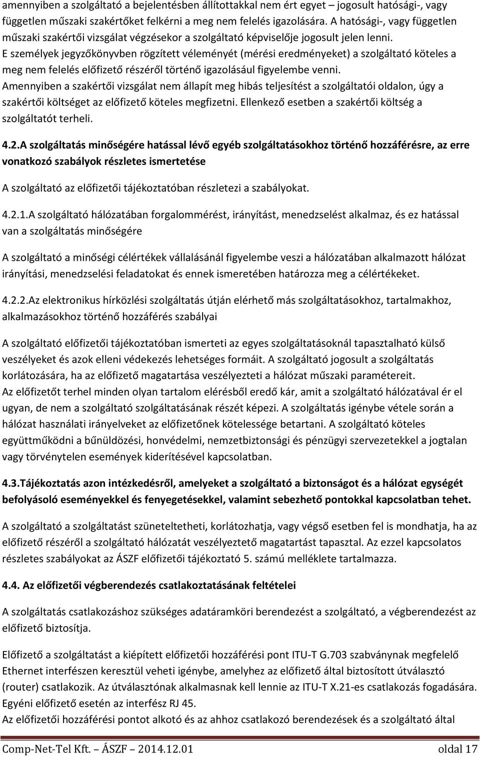 E személyek jegyzőkönyvben rögzített véleményét (mérési eredményeket) a szolgáltató köteles a meg nem felelés előfizető részéről történő igazolásául figyelembe venni.