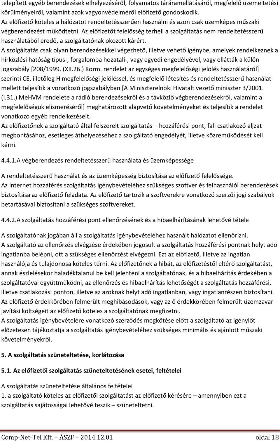 Az előfizetőt felelősség terheli a szolgáltatás nem rendeltetésszerű használatából eredő, a szolgáltatónak okozott kárért.