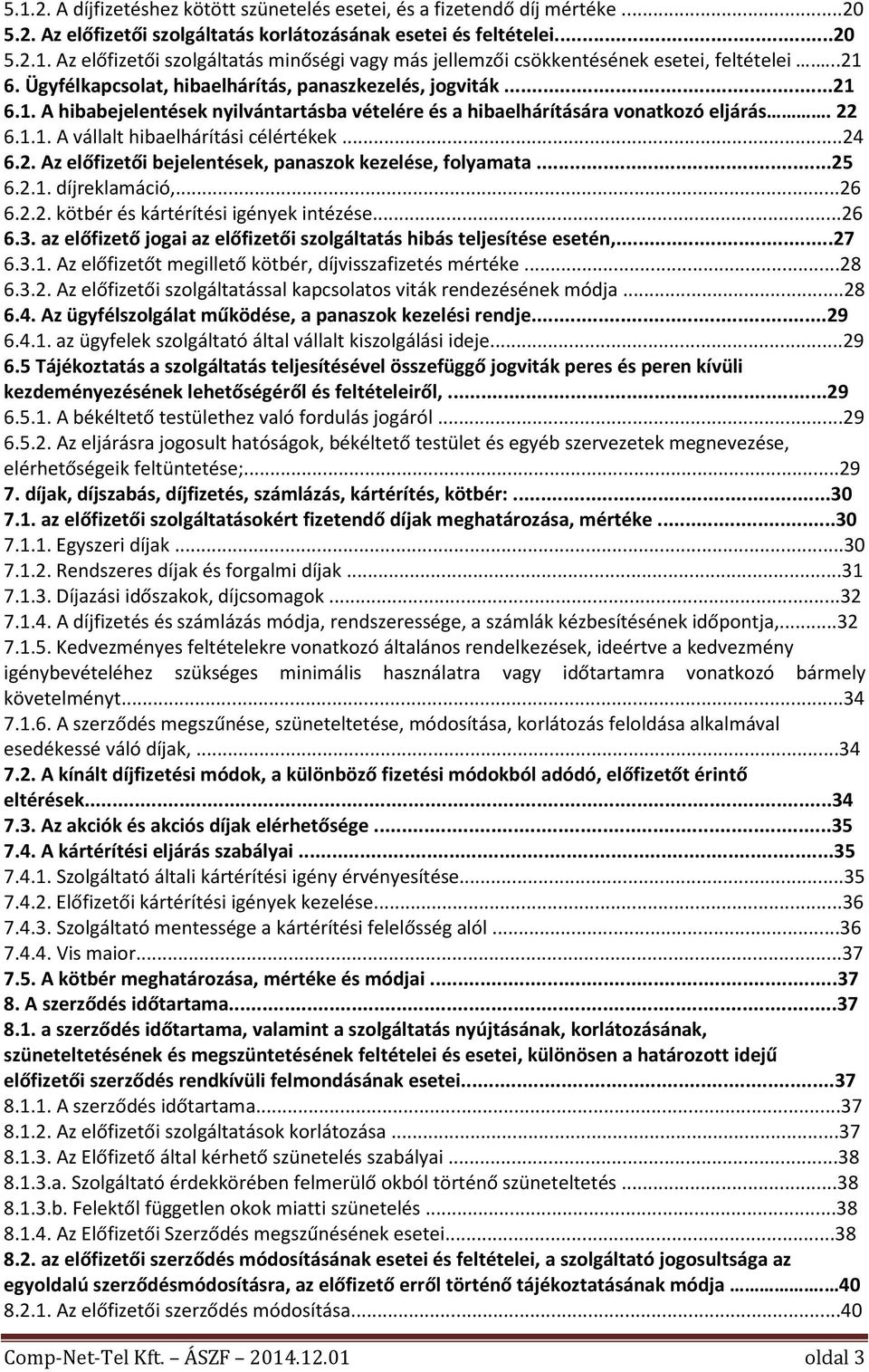 ..24 6.2. Az előfizetői bejelentések, panaszok kezelése, folyamata...25 6.2.1. díjreklamáció,...26 6.2.2. kötbér és kártérítési igények intézése...26 6.3.