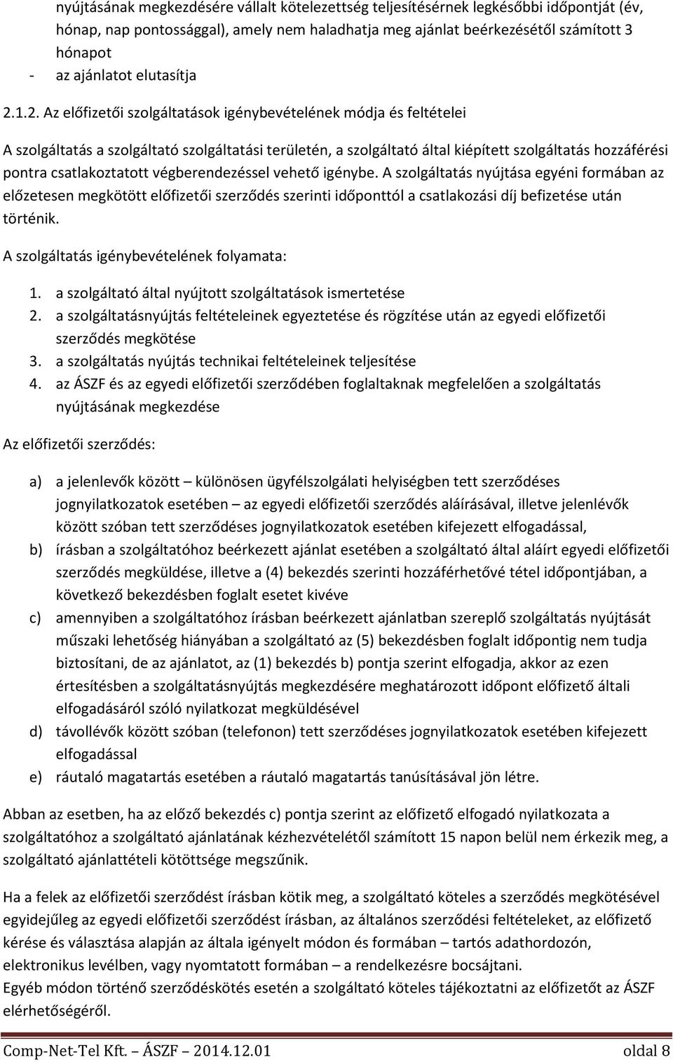 1.2. Az előfizetői szolgáltatások igénybevételének módja és feltételei A szolgáltatás a szolgáltató szolgáltatási területén, a szolgáltató által kiépített szolgáltatás hozzáférési pontra