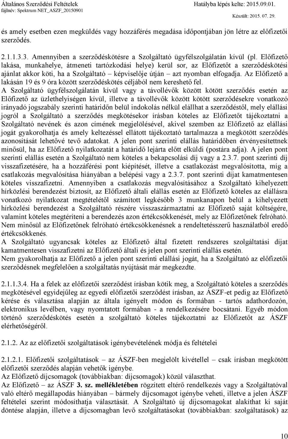 Az Előfizető a lakásán 19 és 9 óra között szerződéskötés céljából nem kereshető fel.