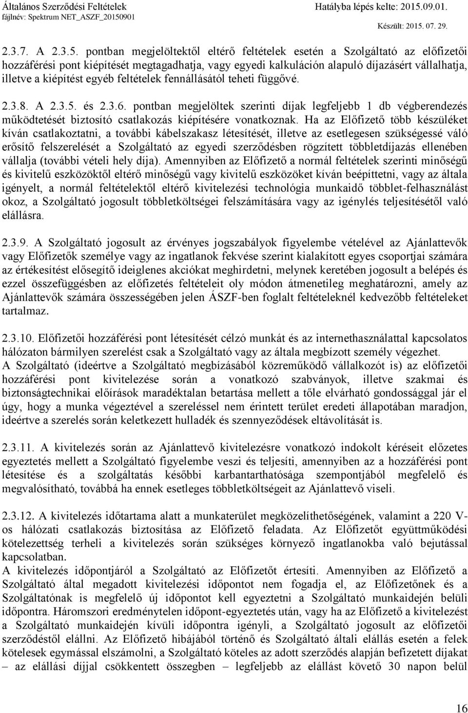 egyéb feltételek fennállásától teheti függővé. 2.3.8. A 2.3.5. és 2.3.6. pontban megjelöltek szerinti díjak legfeljebb 1 db végberendezés működtetését biztosító csatlakozás kiépítésére vonatkoznak.