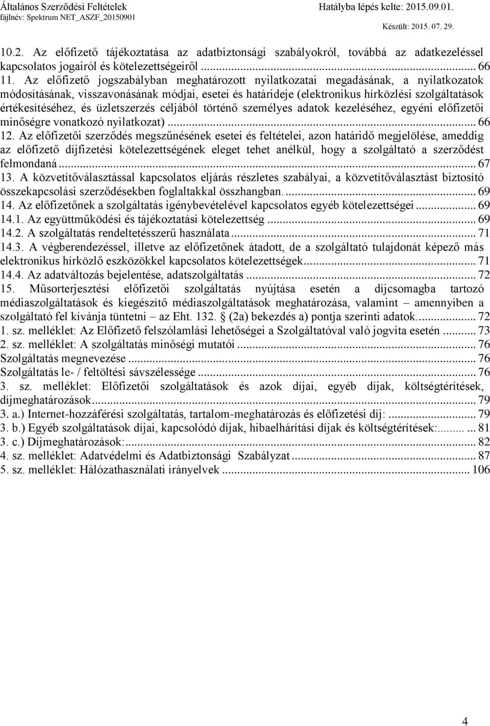 értékesítéséhez, és üzletszerzés céljából történő személyes adatok kezeléséhez, egyéni előfizetői minőségre vonatkozó nyilatkozat)... 66 12.