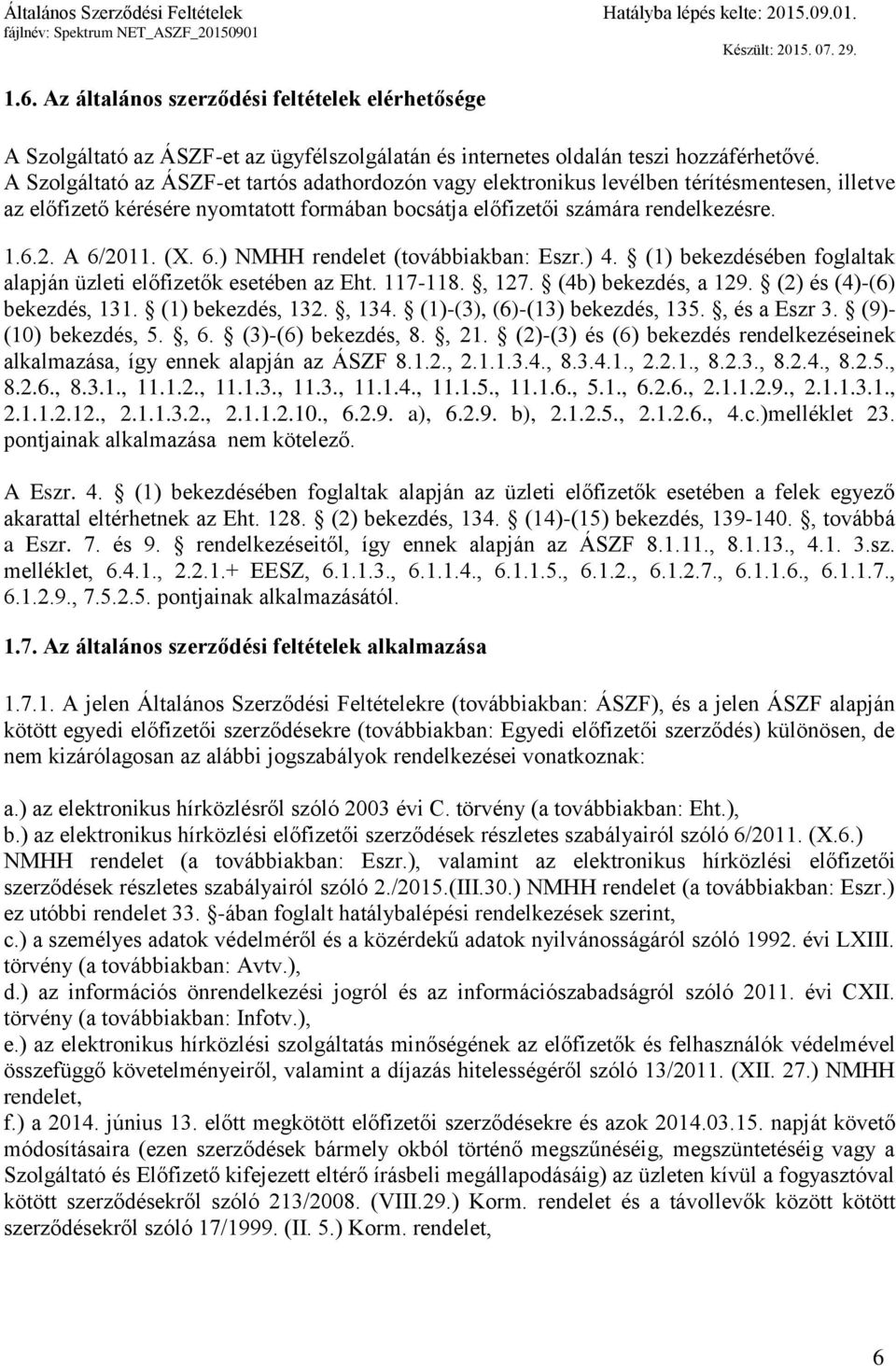 (X. 6.) NMHH rendelet (továbbiakban: Eszr.) 4. (1) bekezdésében foglaltak alapján üzleti előfizetők esetében az Eht. 117-118., 127. (4b) bekezdés, a 129. (2) és (4)-(6) bekezdés, 131.