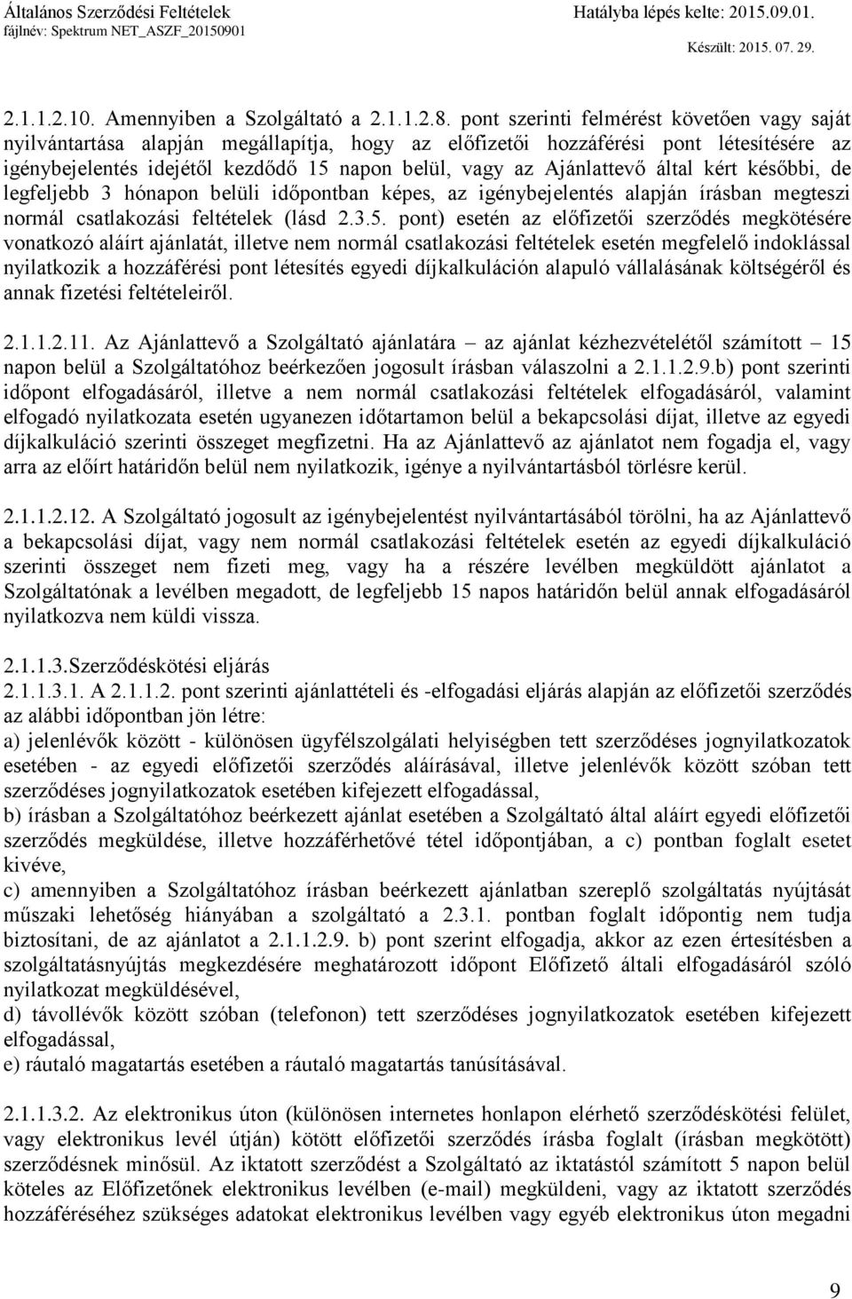 Ajánlattevő által kért későbbi, de legfeljebb 3 hónapon belüli időpontban képes, az igénybejelentés alapján írásban megteszi normál csatlakozási feltételek (lásd 2.3.5.