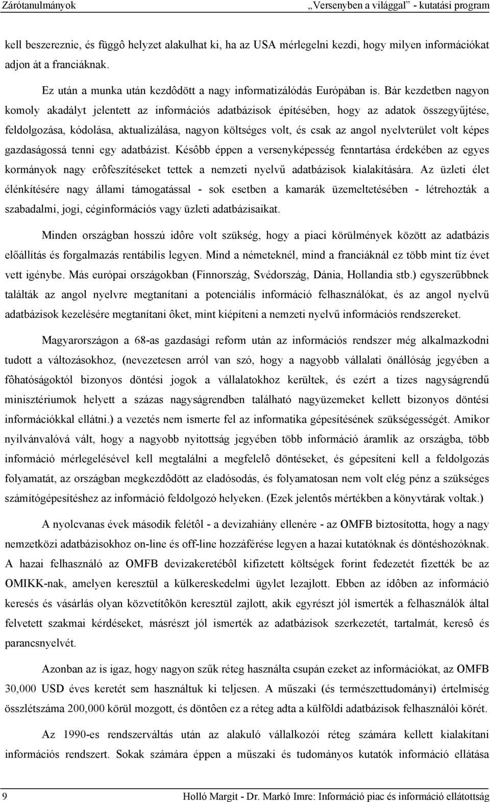 Bár kezdetben nagyon komoly akadályt jelentett az információs adatbázisok építésében, hogy az adatok összegyűjtése, feldolgozása, kódolása, aktualizálása, nagyon költséges volt, és csak az angol