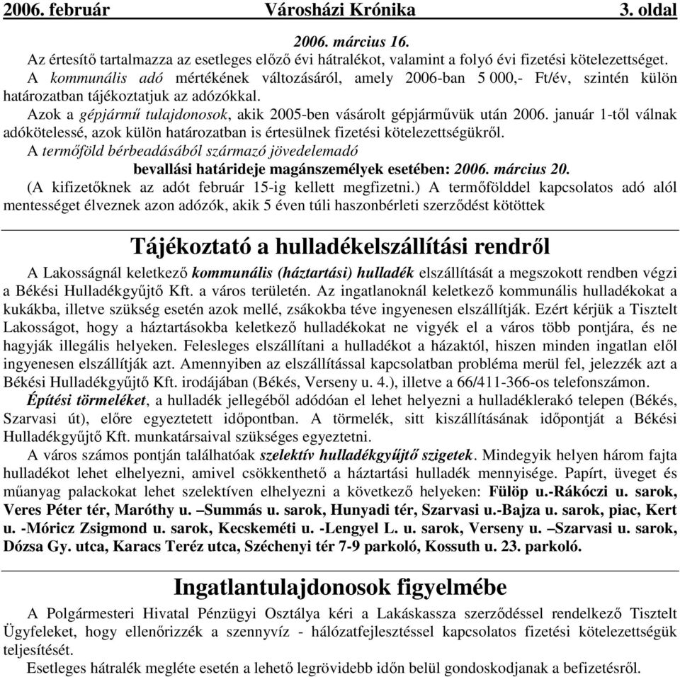 Azok a gépjármő tulajdonosok, akik 2005-ben vásárolt gépjármővük után 2006. január 1-tıl válnak adókötelessé, azok külön határozatban is értesülnek fizetési kötelezettségükrıl.