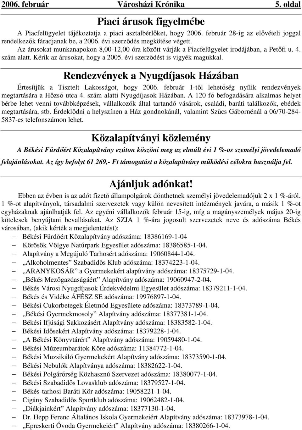 évi szerzıdést is vigyék magukkal. Rendezvények a Nyugdíjasok Házában Értesítjük a Tisztelt Lakosságot, hogy 2006. február 1-tıl lehetıség nyílik rendezvények megtartására a Hızsı utca 4.